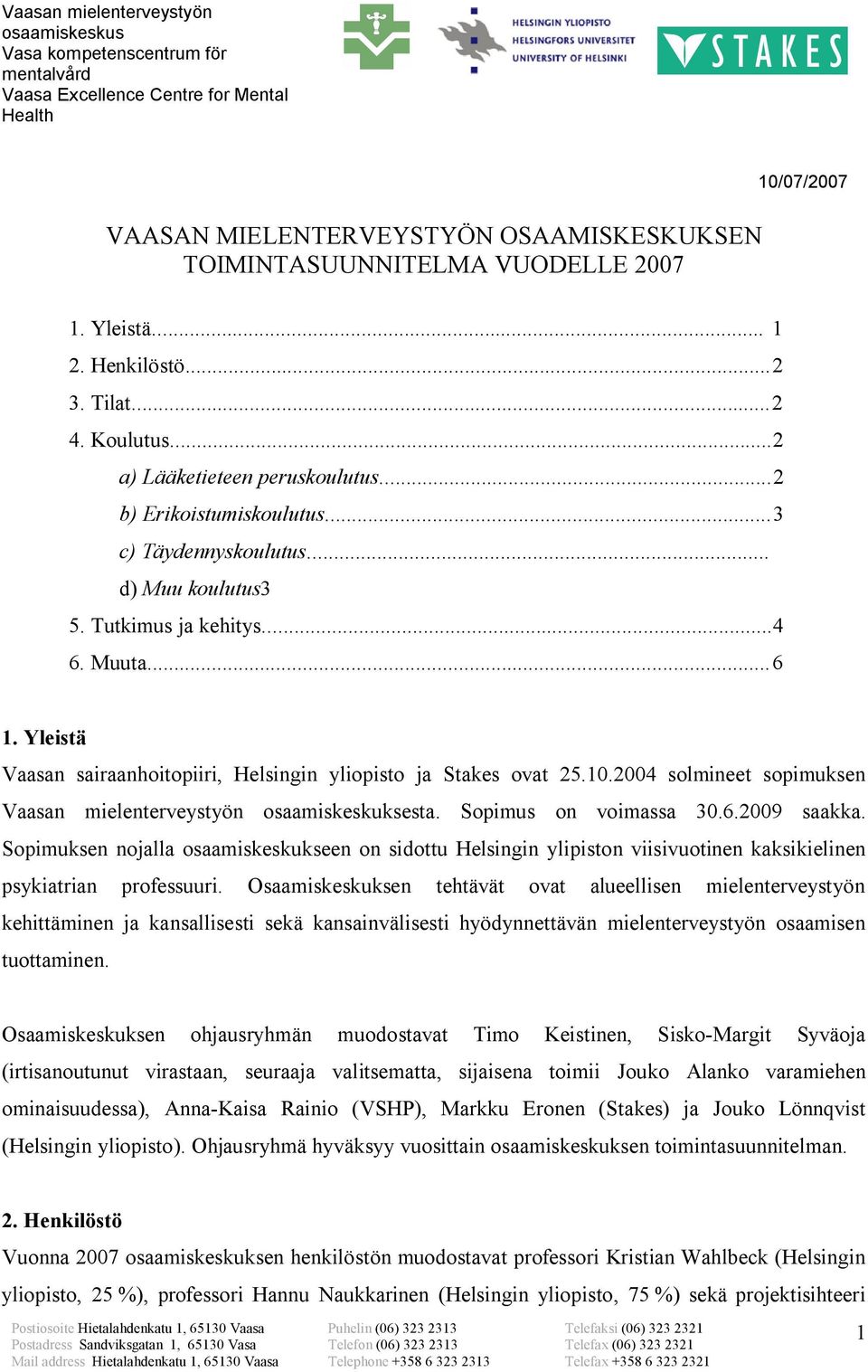 2004 solmineet sopimuksen Vaasan mielenterveystyön osaamiskeskuksesta. Sopimus on voimassa 30.6.2009 saakka.