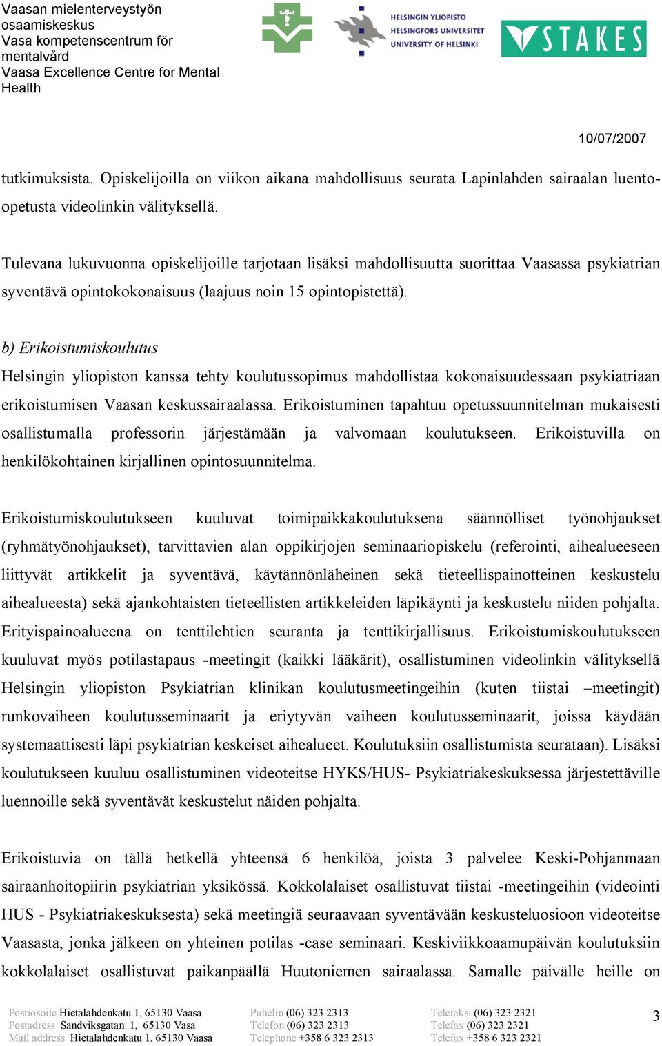 b) Erikoistumiskoulutus Helsingin yliopiston kanssa tehty koulutussopimus mahdollistaa kokonaisuudessaan psykiatriaan erikoistumisen Vaasan keskussairaalassa.