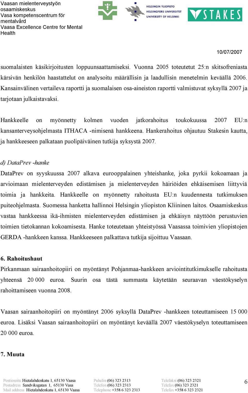 Hankkeelle on myönnetty kolmen vuoden jatkorahoitus toukokuussa 2007 EU:n kansanterveysohjelmasta ITHACA -nimisenä hankkeena.