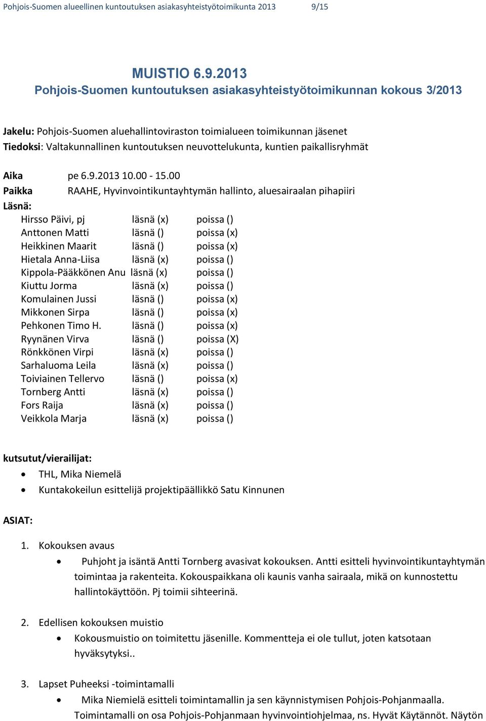 2013 Pohjois-Suomen kuntoutuksen asiakasyhteistyötoimikunnan kokous 3/2013 Jakelu: Pohjois-Suomen aluehallintoviraston toimialueen toimikunnan jäsenet Tiedoksi: Valtakunnallinen kuntoutuksen