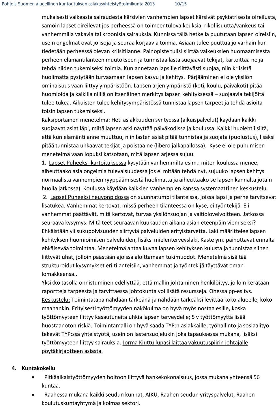 Kunnissa tällä hetkellä puututaan lapsen oireisiin, usein ongelmat ovat jo isoja ja seuraa korjaavia toimia. Asiaan tulee puuttua jo varhain kun tiedetään perheessä olevan kriisitilanne.