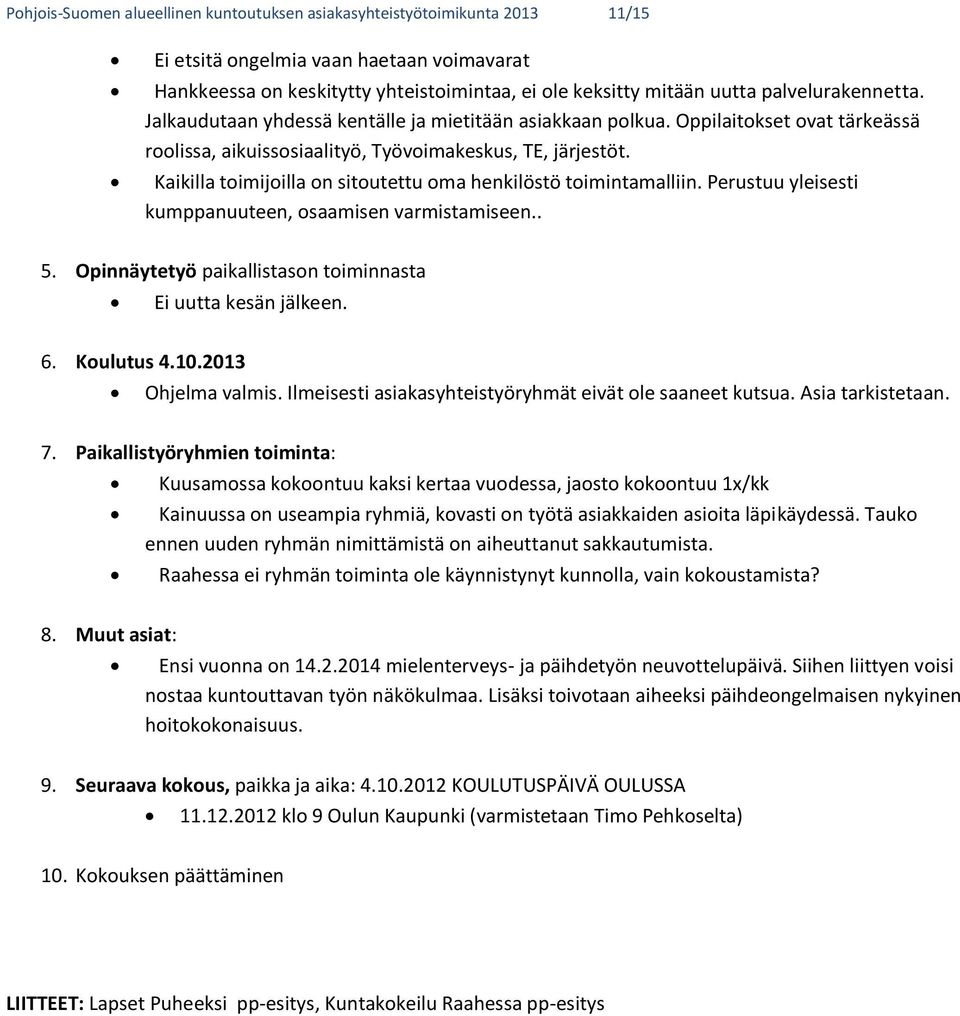 Kaikilla toimijoilla on sitoutettu oma henkilöstö toimintamalliin. Perustuu yleisesti kumppanuuteen, osaamisen varmistamiseen.. 5. Opinnäytetyö paikallistason toiminnasta Ei uutta kesän jälkeen. 6.