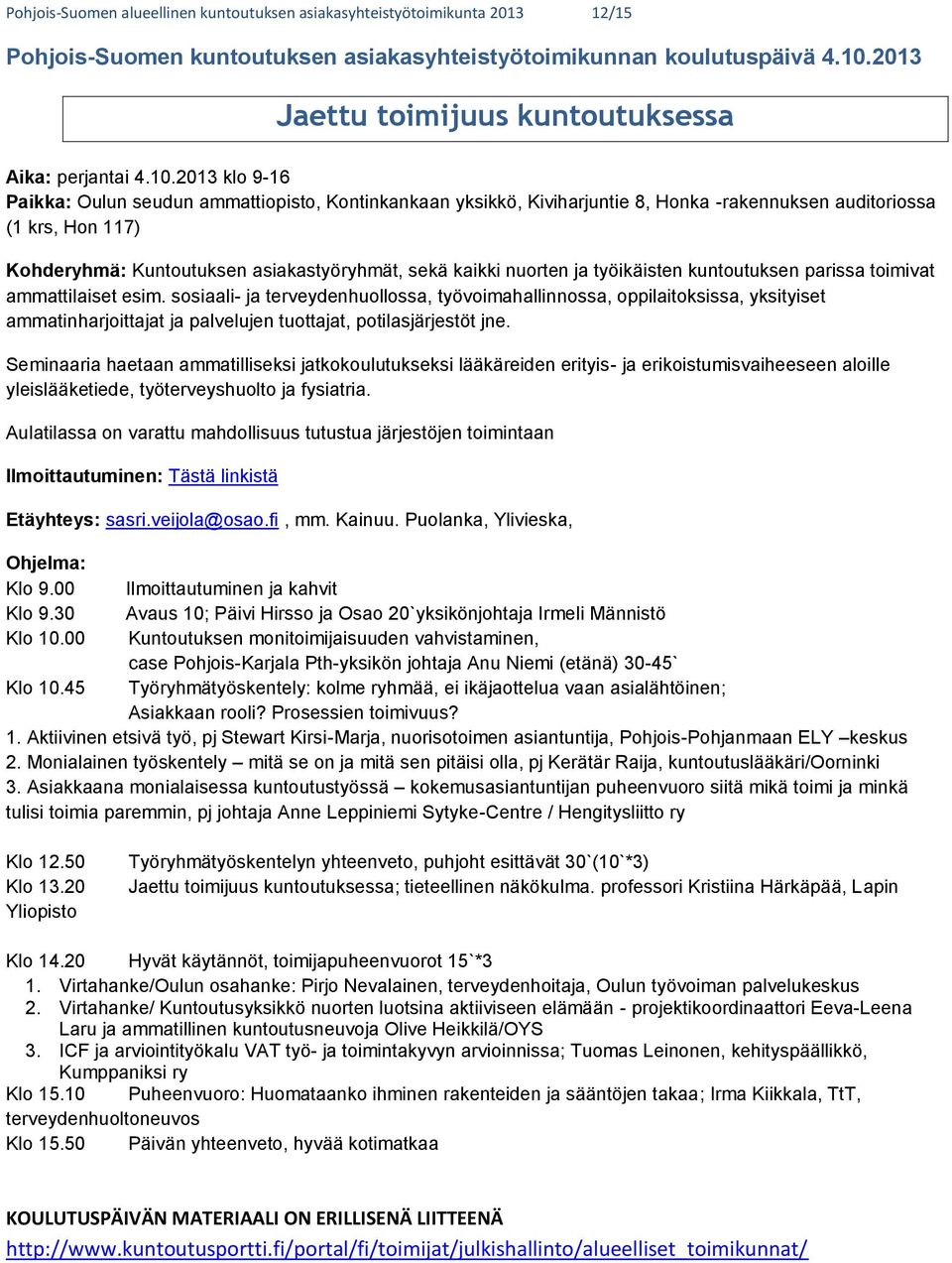 2013 klo 9-16 Paikka: Oulun seudun ammattiopisto, Kontinkankaan yksikkö, Kiviharjuntie 8, Honka -rakennuksen auditoriossa (1 krs, Hon 117) Kohderyhmä: Kuntoutuksen asiakastyöryhmät, sekä kaikki