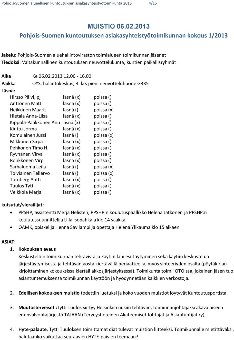 neuvottelukunta, kuntien paikallisryhmät Aika Ke 06.02.2013 12.00-16.00 Paikka OYS, hallintokeskus, 3.