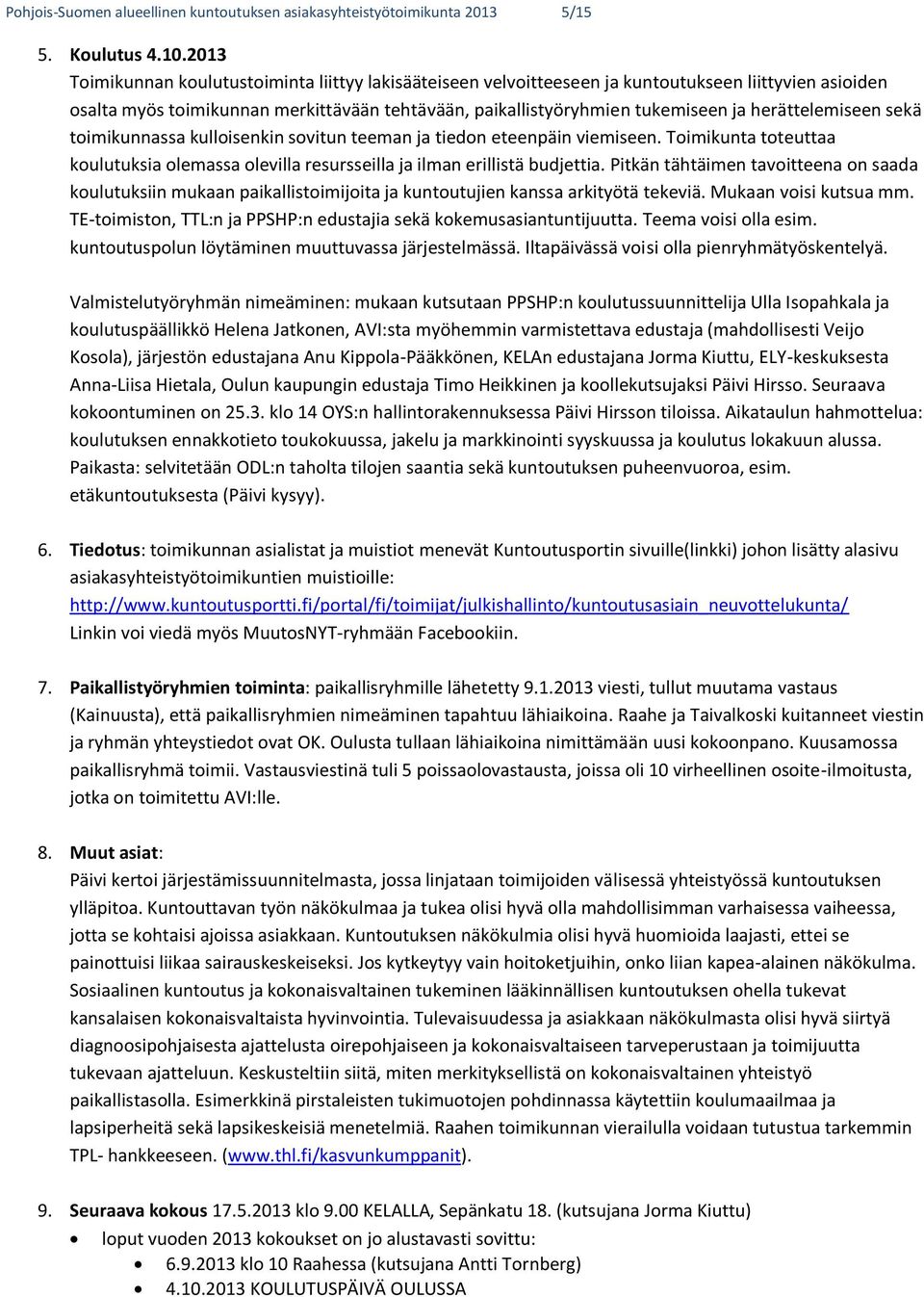 herättelemiseen sekä toimikunnassa kulloisenkin sovitun teeman ja tiedon eteenpäin viemiseen. Toimikunta toteuttaa koulutuksia olemassa olevilla resursseilla ja ilman erillistä budjettia.