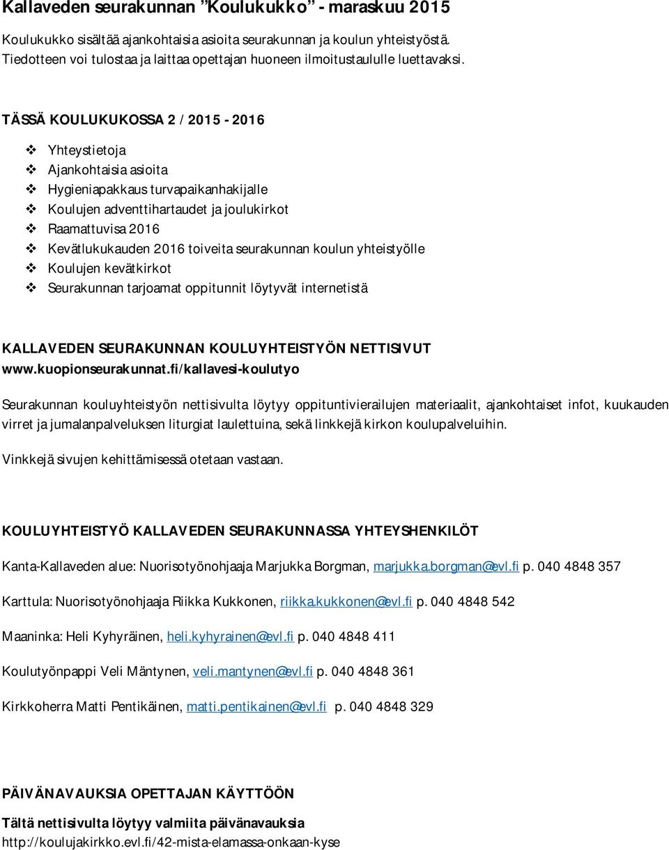 TÄSSÄ KOULUKUKOSSA 2 / 2015-2016 Yhteystietoja Ajankohtaisia asioita Hygieniapakkaus turvapaikanhakijalle Koulujen adventtihartaudet ja joulukirkot Raamattuvisa 2016 Kevätlukukauden 2016 toiveita