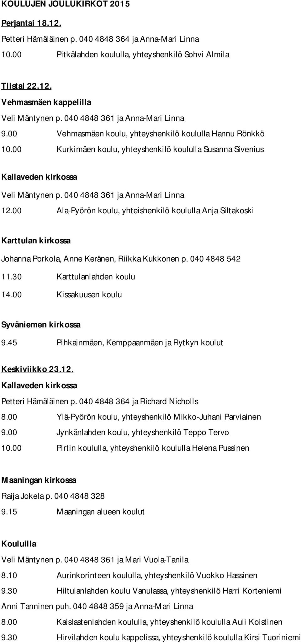 040 4848 361 ja Anna-Mari Linna 12.00 Ala-Pyörön koulu, yhteishenkilö koululla Anja Siltakoski Karttulan kirkossa Johanna Porkola, Anne Keränen, Riikka Kukkonen p. 040 4848 542 11.