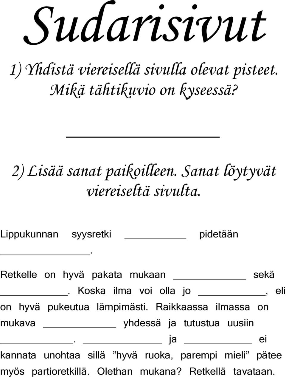 Retkelle on hyvä pakata mukaan sekä. Koska ilma voi olla jo, eli on hyvä pukeutua lämpimästi.