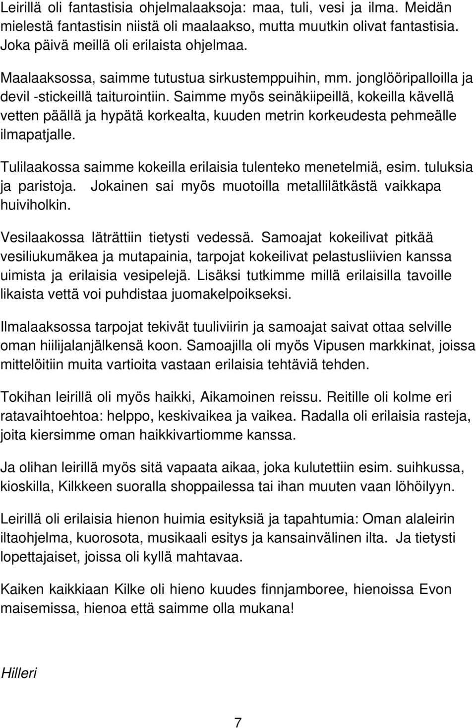 Saimme myös seinäkiipeillä, kokeilla kävellä vetten päällä ja hypätä korkealta, kuuden metrin korkeudesta pehmeälle ilmapatjalle. Tulilaakossa saimme kokeilla erilaisia tulenteko menetelmiä, esim.