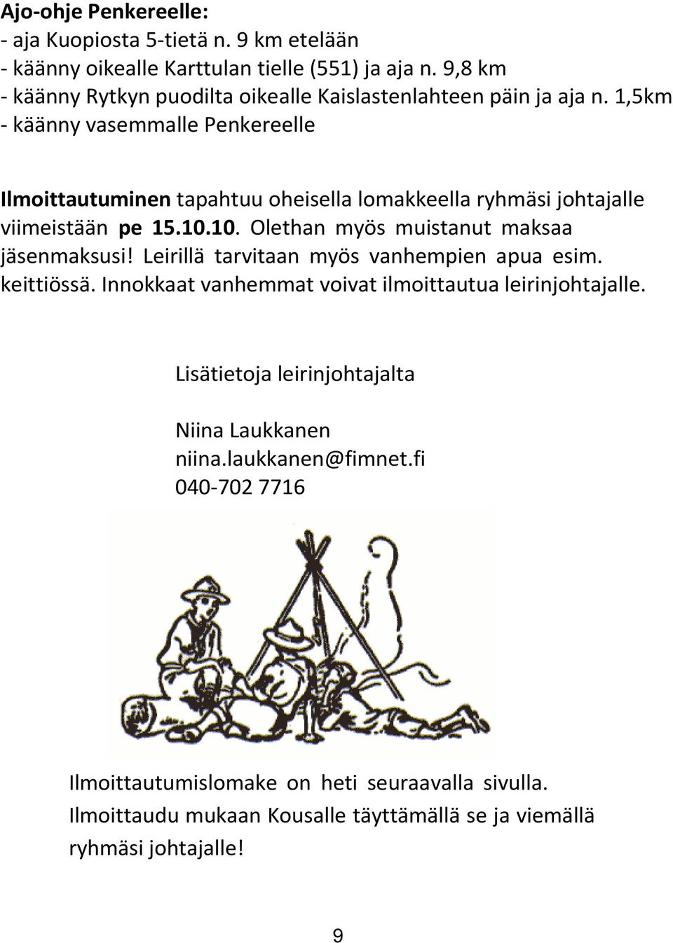 1,5km - käänny vasemmalle Penkereelle Ilmoittautuminen tapahtuu oheisella lomakkeella ryhmäsi johtajalle viimeistään pe 15.10.10. Olethan myös muistanut maksaa jäsenmaksusi!