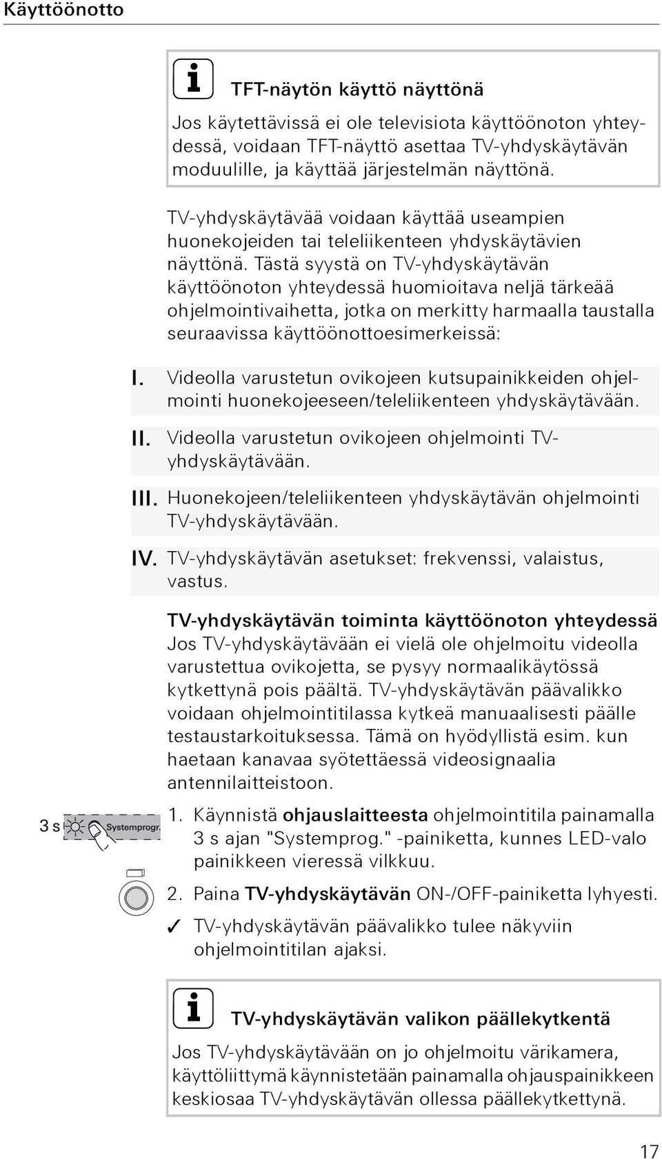 Tästä syystä on TV-yhdyskäytävän käyttöönoton yhteydessä huomioitava neljä tärkeää ohjelmointivaihetta, jotka on merkitty harmaalla taustalla seuraavissa käyttöönottoesimerkeissä: I.