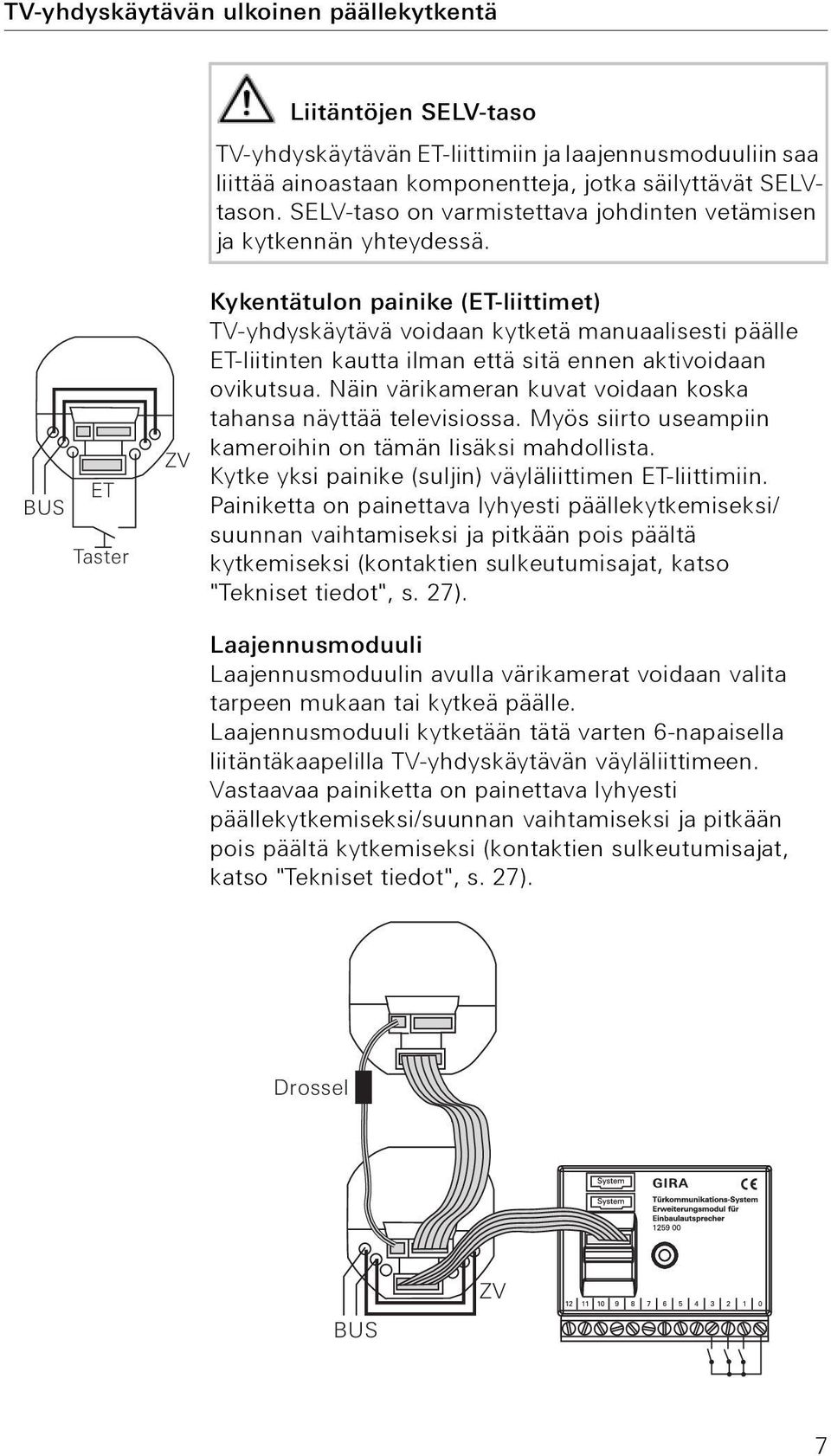 BUS ET Taster ZV Kykentätulon painike (ET-liittimet) TV-yhdyskäytävä voidaan kytketä manuaalisesti päälle ET-liitinten kautta ilman että sitä ennen aktivoidaan ovikutsua.