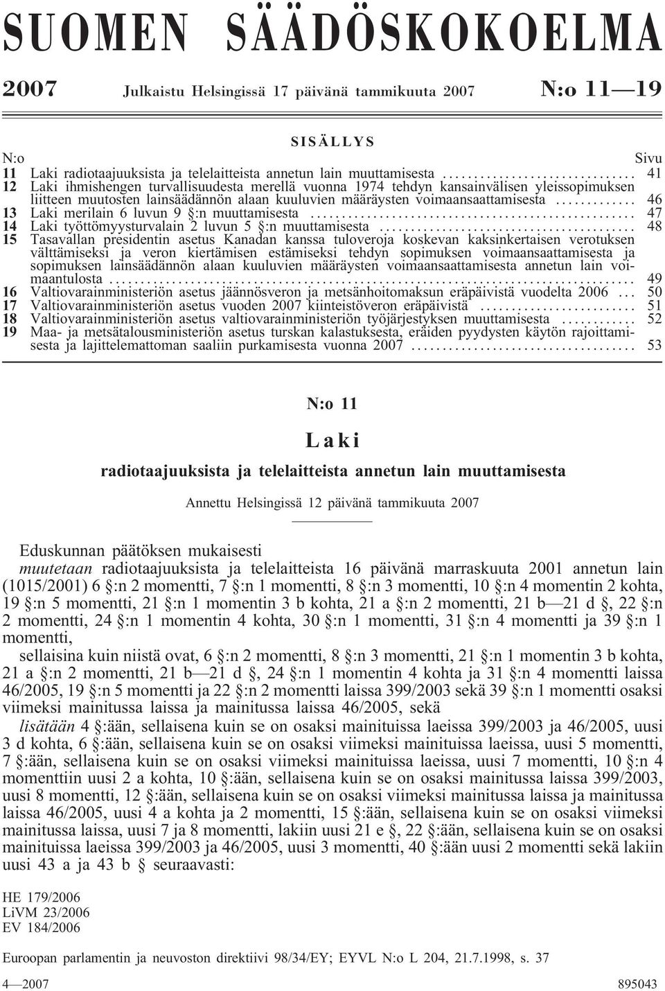 .. 46 13 Laki merilain 6 luvun 9 :n muuttamisesta... 47 14 Laki työttömyysturvalain 2 luvun 5 :n muuttamisesta.