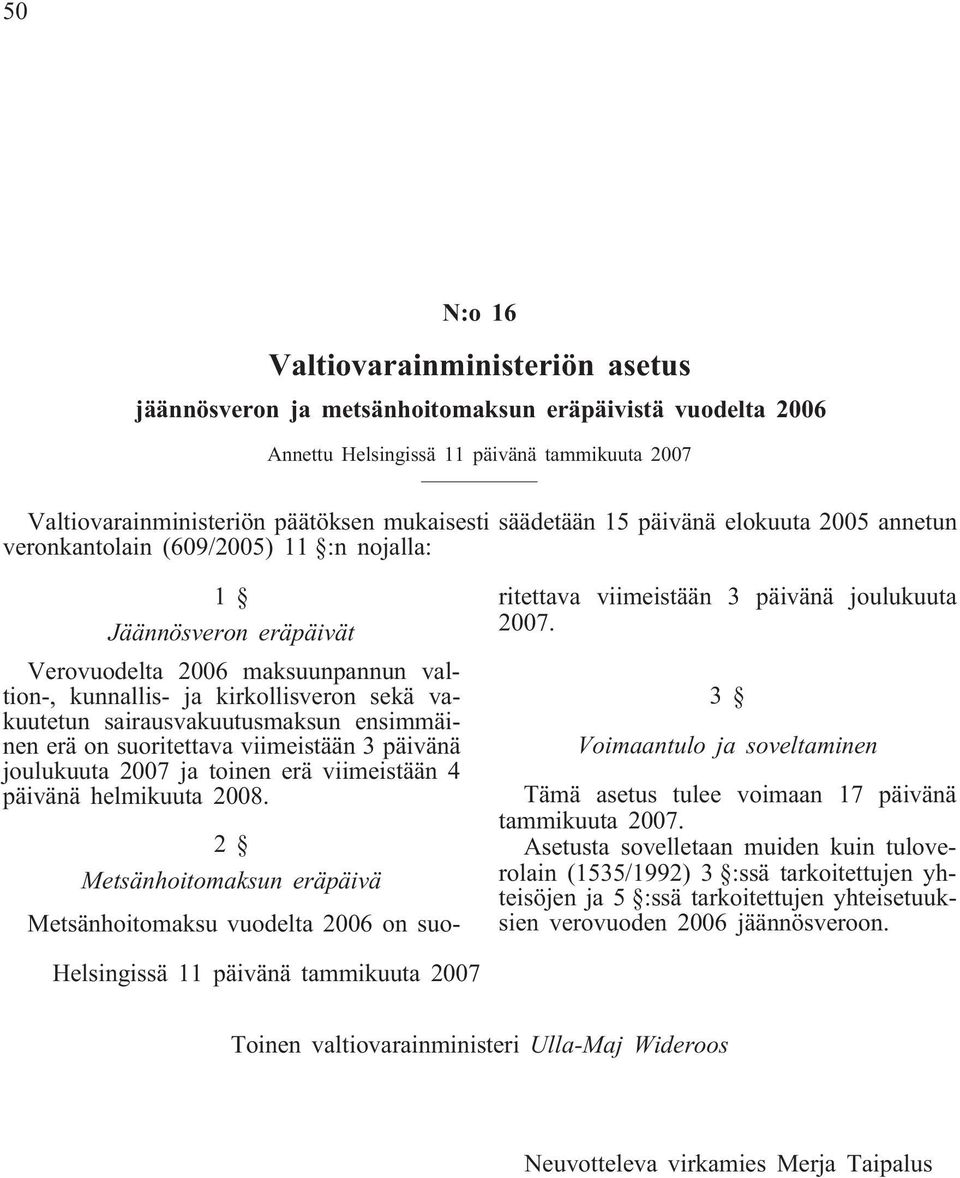 sairausvakuutusmaksun ensimmäinen erä on suoritettava viimeistään 3 päivänä joulukuuta 2007 ja toinen erä viimeistään 4 päivänä helmikuuta 2008.