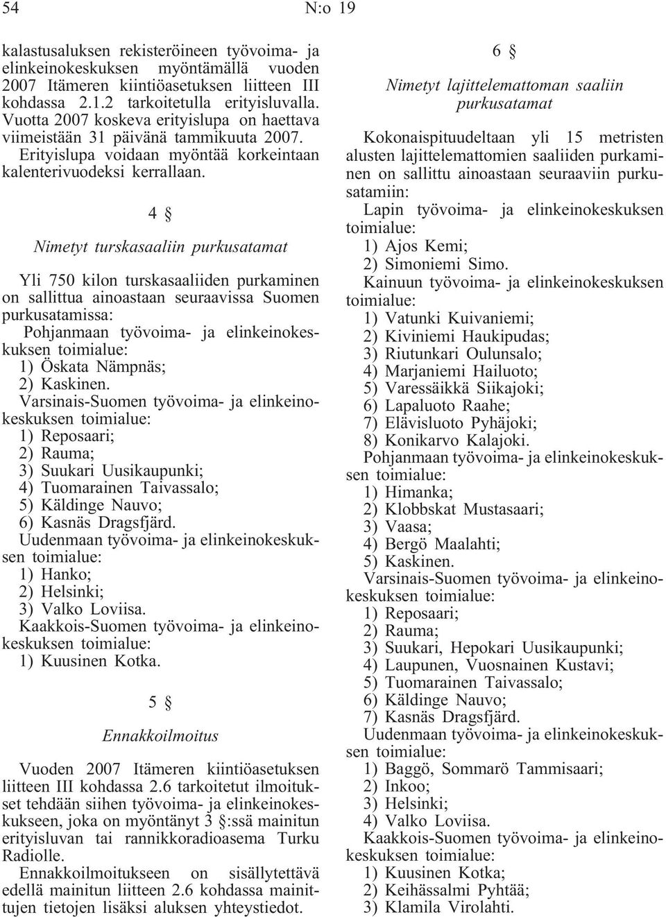 4 Nimetyt turskasaaliin purkusatamat Yli 750 kilon turskasaaliiden purkaminen on sallittua ainoastaan seuraavissa Suomen purkusatamissa: Pohjanmaan työvoima- ja elinkeinokeskuksen 1) Öskata Nämpnäs;