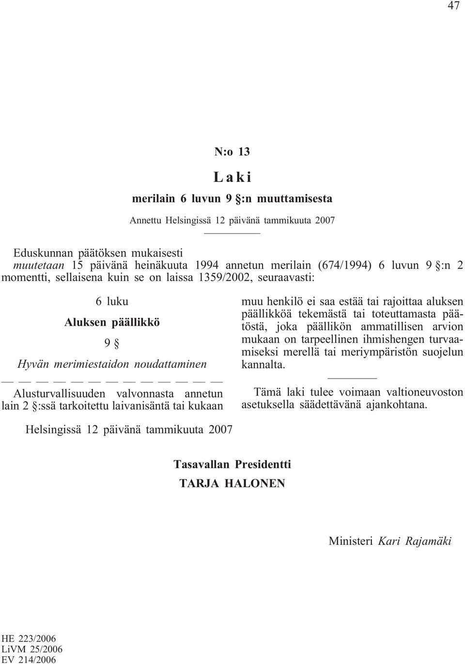 tarkoitettu laivanisäntä tai kukaan muu henkilö ei saa estää tai rajoittaa aluksen päällikköä tekemästä tai toteuttamasta päätöstä, joka päällikön ammatillisen arvion mukaan on tarpeellinen