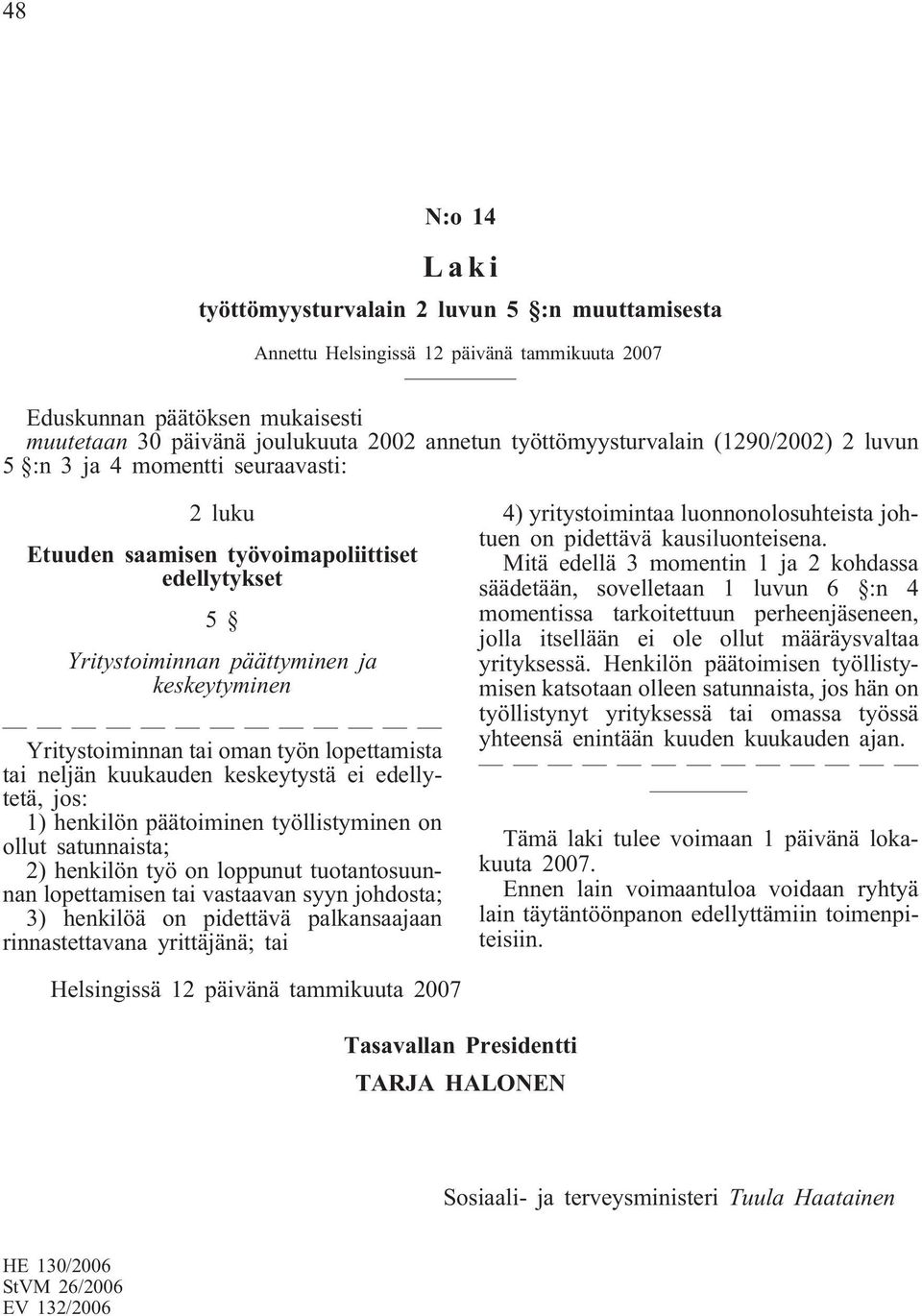 oman työn lopettamista tai neljän kuukauden keskeytystä ei edellytetä, jos: 1) henkilön päätoiminen työllistyminen on ollut satunnaista; 2) henkilön työ on loppunut tuotantosuunnan lopettamisen tai