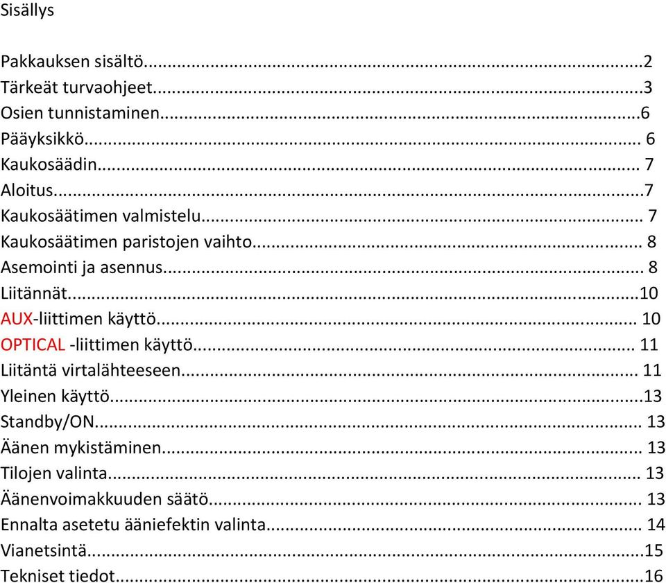 ..10 AUX-liittimen käyttö... 10 OPTICAL -liittimen käyttö... 11 Liitäntä virtalähteeseen... 11 Yleinen käyttö...13 Standby/ON.