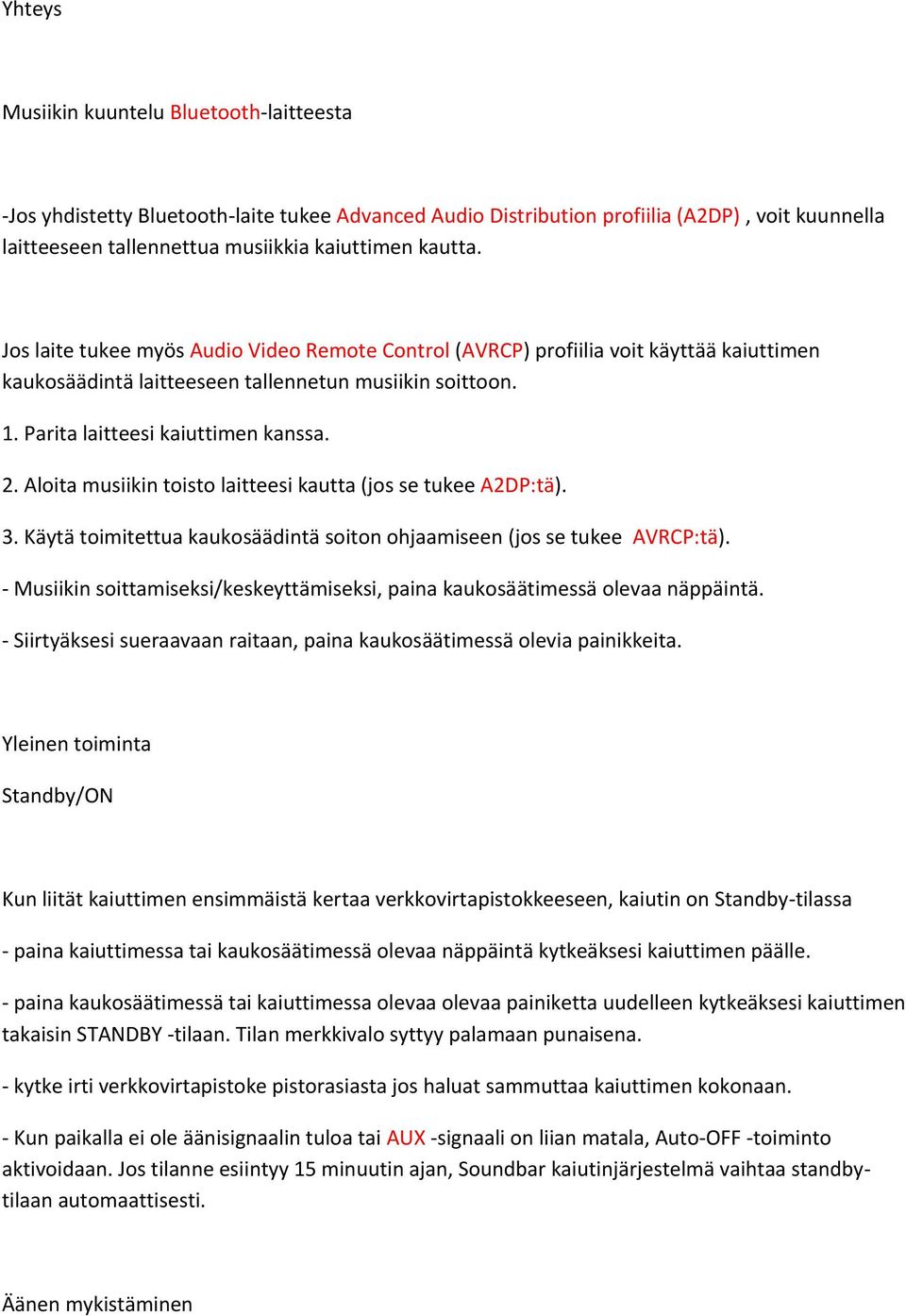 Aloita musiikin toisto laitteesi kautta (jos se tukee A2DP:tä). 3. Käytä toimitettua kaukosäädintä soiton ohjaamiseen (jos se tukee AVRCP:tä).