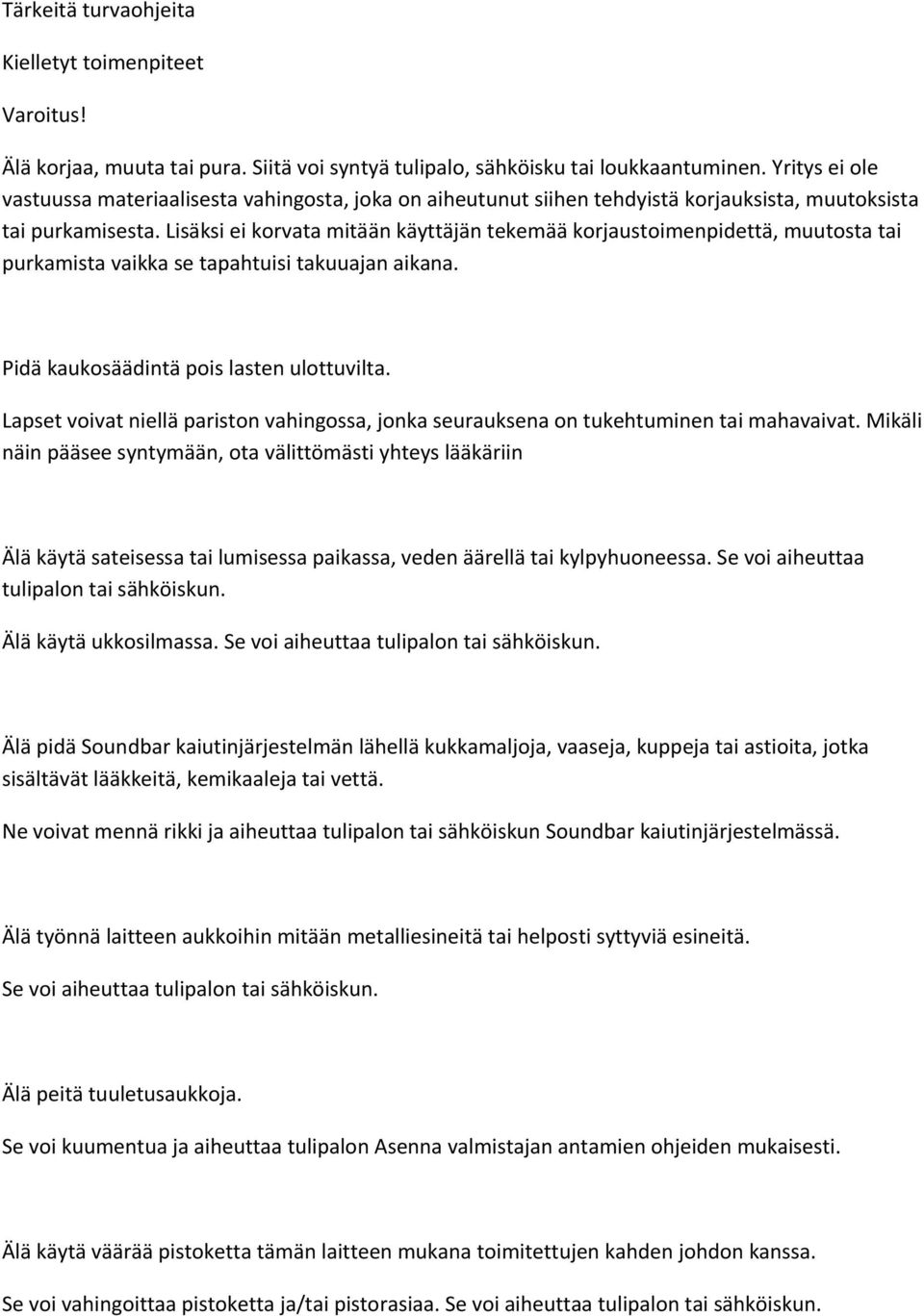 Lisäksi ei korvata mitään käyttäjän tekemää korjaustoimenpidettä, muutosta tai purkamista vaikka se tapahtuisi takuuajan aikana. Pidä kaukosäädintä pois lasten ulottuvilta.