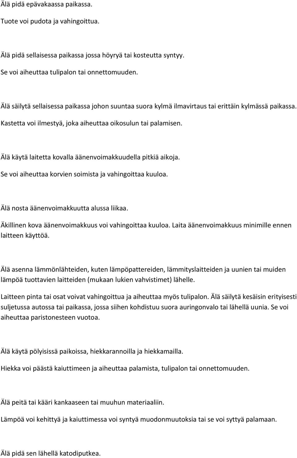 Älä käytä laitetta kovalla äänenvoimakkuudella pitkiä aikoja. Se voi aiheuttaa korvien soimista ja vahingoittaa kuuloa. Älä nosta äänenvoimakkuutta alussa liikaa.