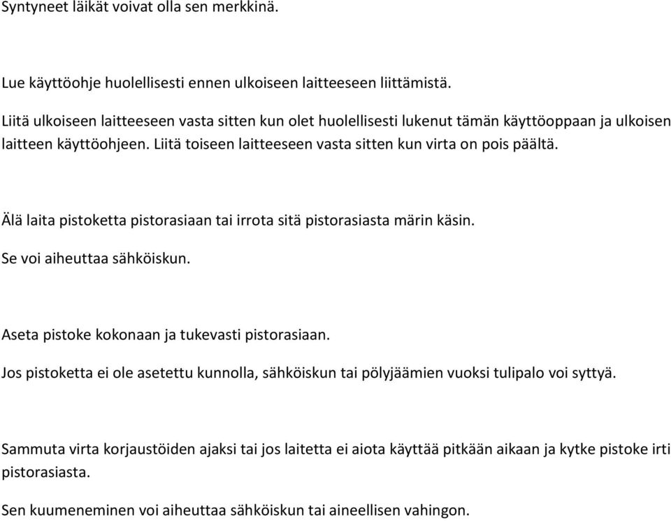 Liitä toiseen laitteeseen vasta sitten kun virta on pois päältä. Älä laita pistoketta pistorasiaan tai irrota sitä pistorasiasta märin käsin. Se voi aiheuttaa sähköiskun.