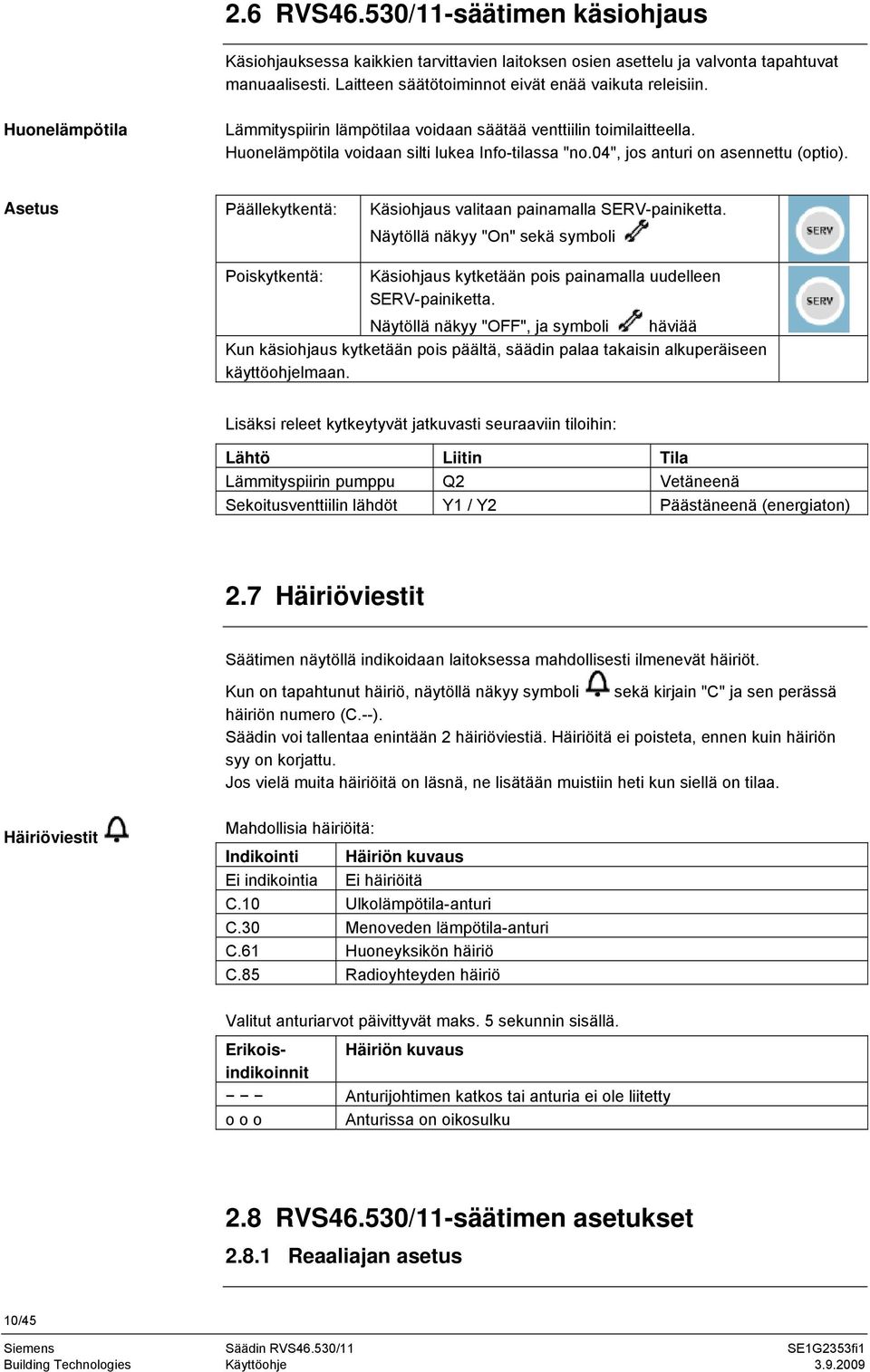 Asetus Päällekytkentä: Käsiohjaus valitaan painamalla SERV-painiketta. Näytöllä näkyy "On" sekä symboli Poiskytkentä: Käsiohjaus kytketään pois painamalla uudelleen SERV-painiketta.