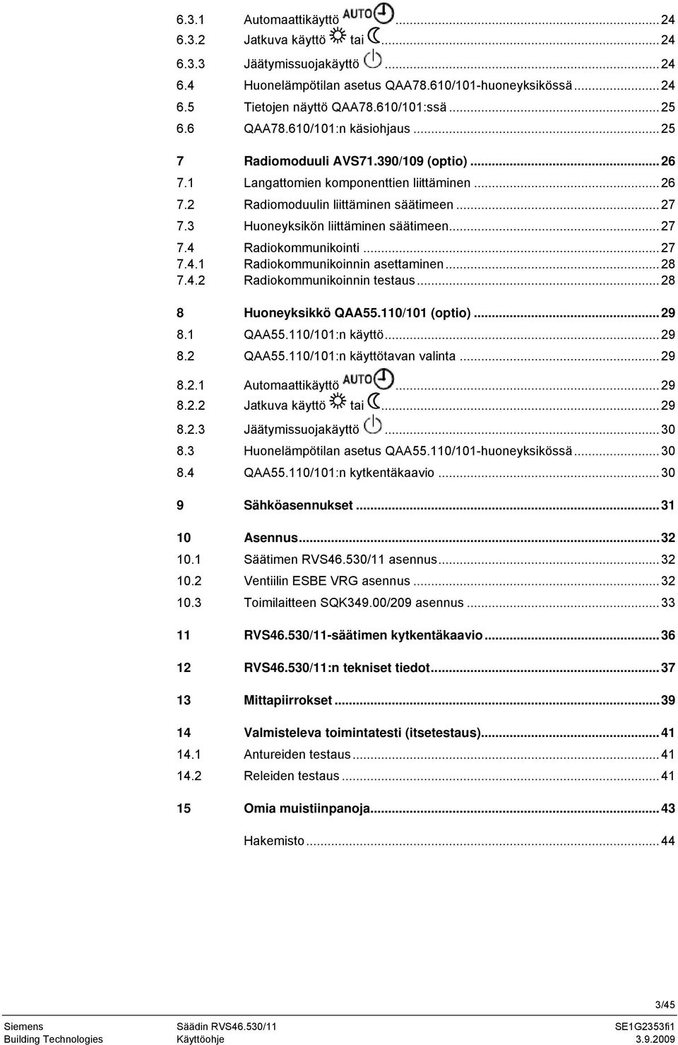 3 Huoneyksikön liittäminen säätimeen...27 7.4 Radiokommunikointi...27 7.4.1 Radiokommunikoinnin asettaminen...28 7.4.2 Radiokommunikoinnin testaus...28 8 Huoneyksikkö QAA55.110/101 (optio)...29 8.