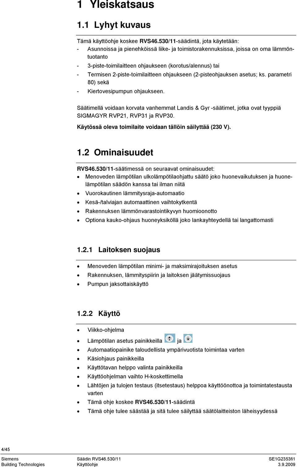 2-piste-toimilaitteen ohjaukseen (2-pisteohjauksen asetus; ks. parametri 80) sekä - Kiertovesipumpun ohjaukseen.