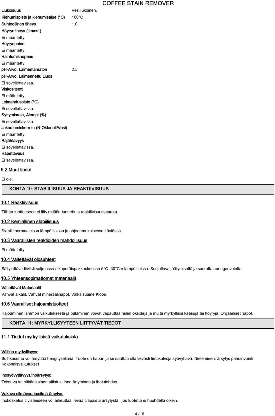 2 Muut tiedot KOHTA 10: STABIILISUUS JA REAKTIIVISUUS 10.1 Reaktiivisuus Tähän tuotteeseen ei liity mitään tunnettuja reaktiivisuusvaaroja. 10.2 Kemiallinen stabiilisuus Stabiili normaaleissa lämpötiloissa ja ohjeenmukaisessa käytössä.