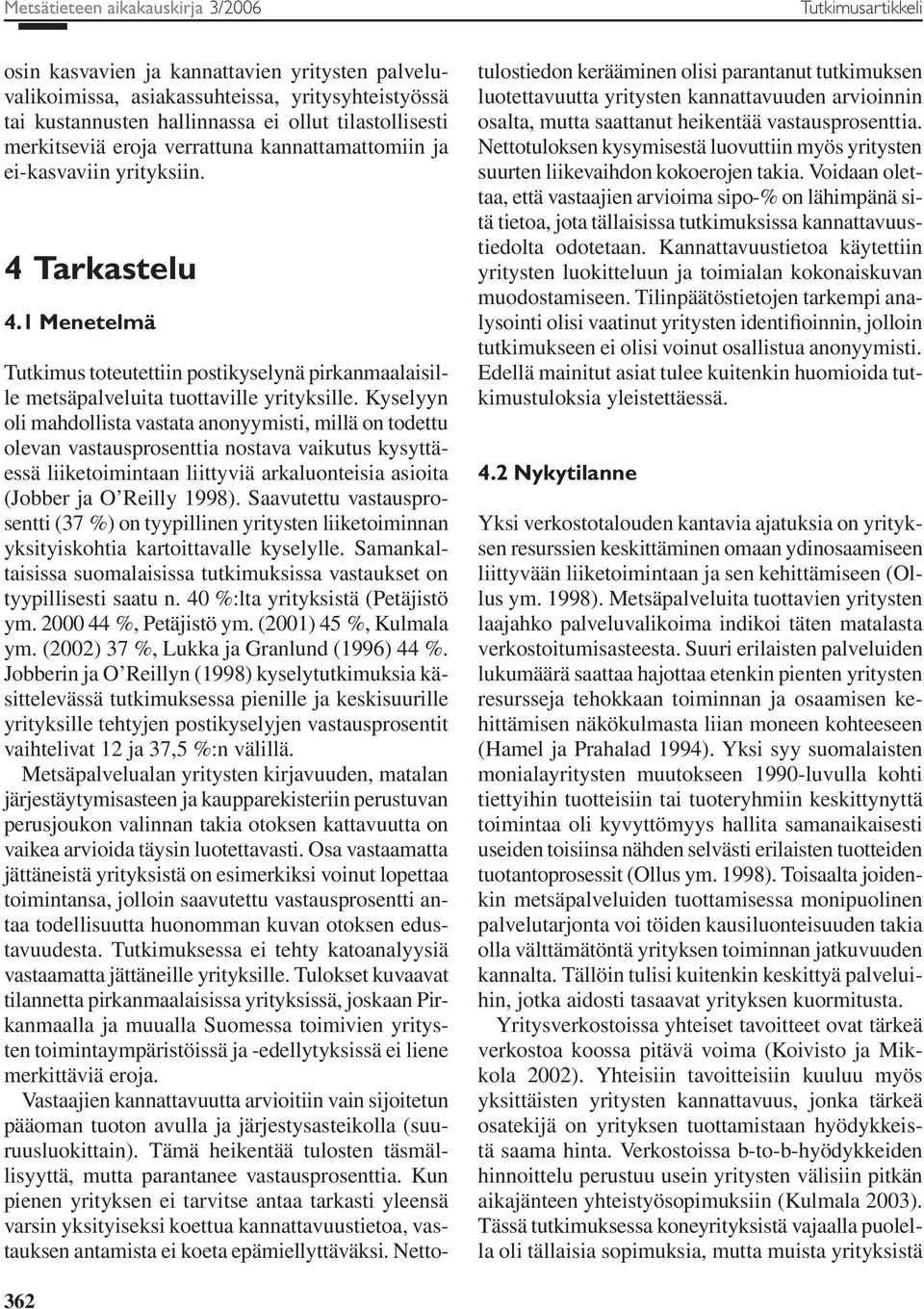 1 Menetelmä Tutkimus toteutettiin postikyselynä pirkanmaalaisille metsäpalveluita tuottaville yrityksille.