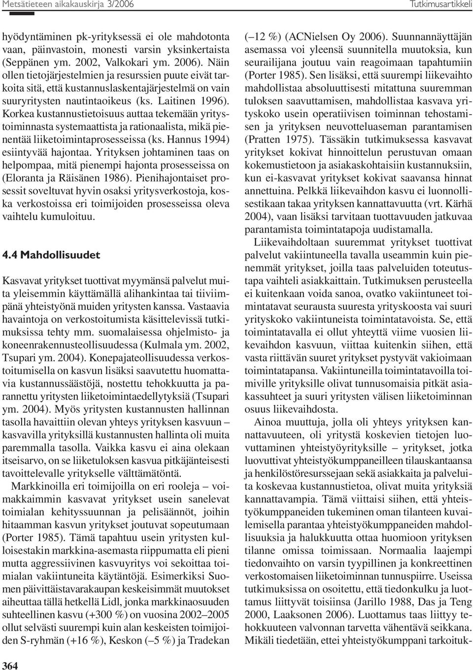 Korkea kustannustietoisuus auttaa tekemään yritystoiminnasta systemaattista ja rationaalista, mikä pienentää liiketoimintaprosesseissa (ks. Hannus 1994) esiintyvää hajontaa.