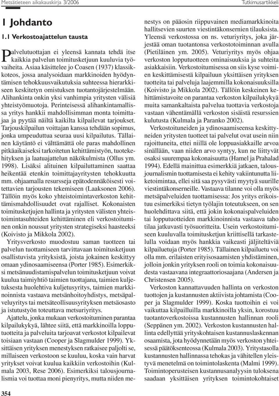 Alihankinta onkin yksi vanhimpia yritysten välisiä yhteistyömuotoja. Perinteisessä alihankintamallissa yritys hankkii mahdollisimman monta toimittajaa ja pyytää näiltä kaikilta kilpailevat tarjoukset.