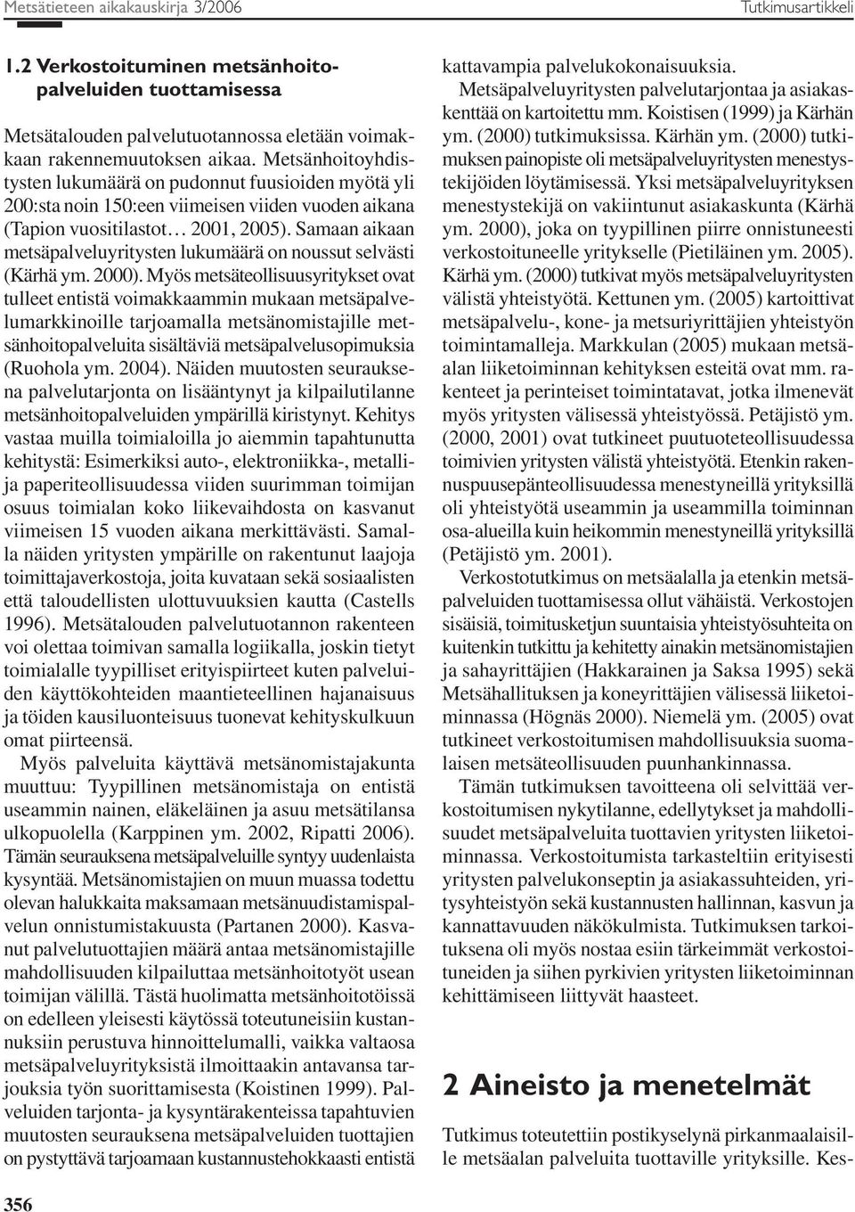 Samaan aikaan metsäpalveluyritysten lukumäärä on noussut selvästi (Kärhä ym. 2000).