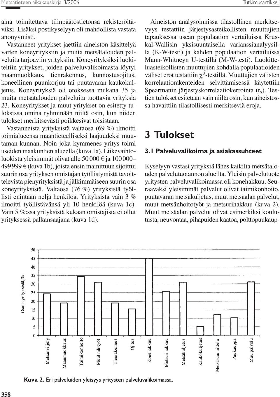 Koneyrityksiksi luokiteltiin yritykset, joiden palveluvalikoimasta löytyi maanmuokkaus, tienrakennus, kunnostusojitus, koneellinen puunkorjuu tai puutavaran kaukokuljetus.