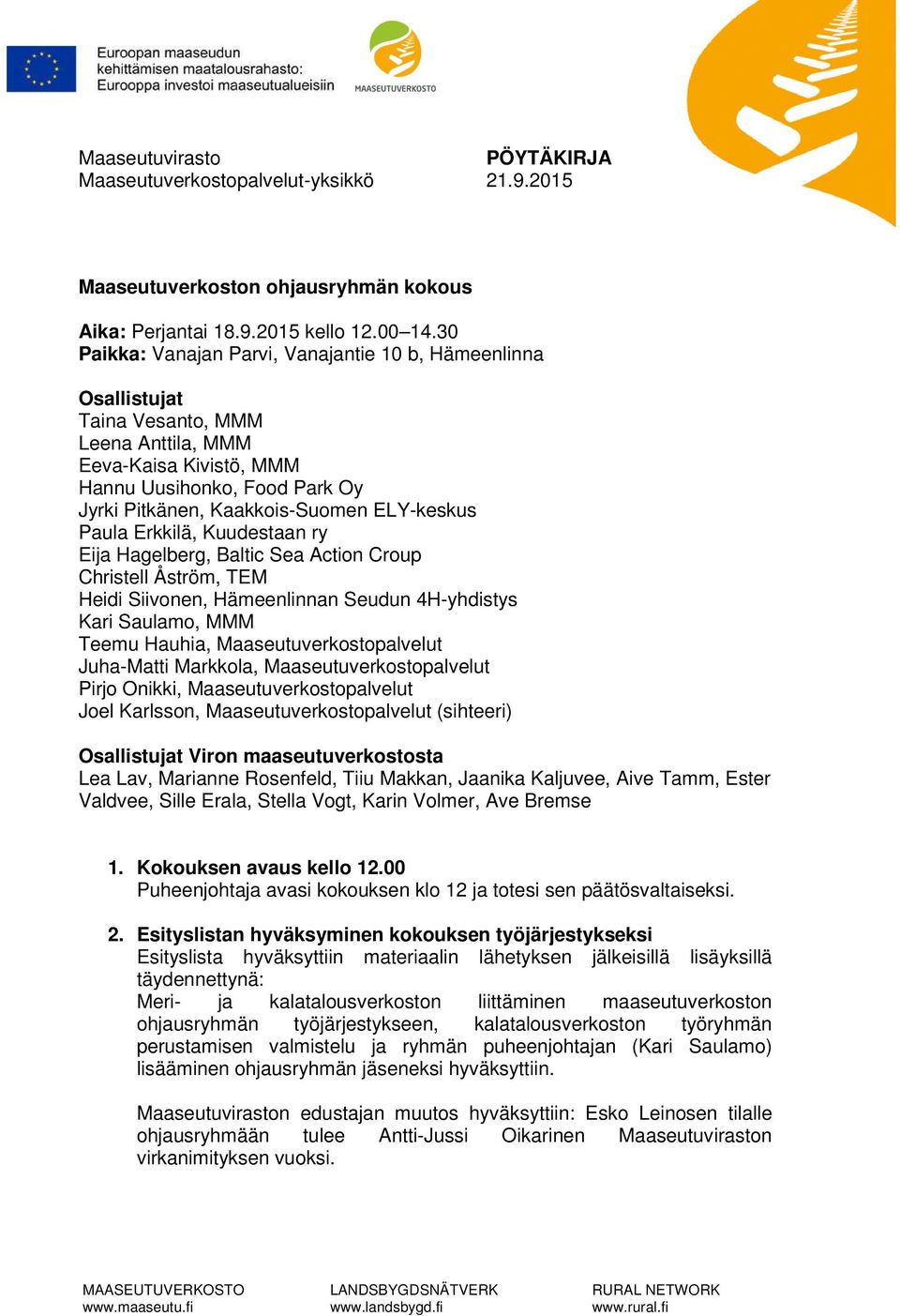 ELY-keskus Paula Erkkilä, Kuudestaan ry Eija Hagelberg, Baltic Sea Action Croup Christell Åström, TEM Heidi Siivonen, Hämeenlinnan Seudun 4H-yhdistys Kari Saulamo, MMM Teemu Hauhia,