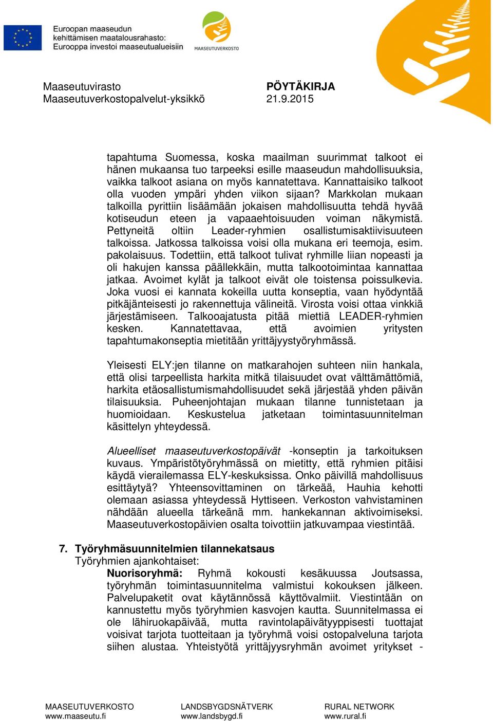 Pettyneitä oltiin Leader-ryhmien osallistumisaktiivisuuteen talkoissa. Jatkossa talkoissa voisi olla mukana eri teemoja, esim. pakolaisuus.