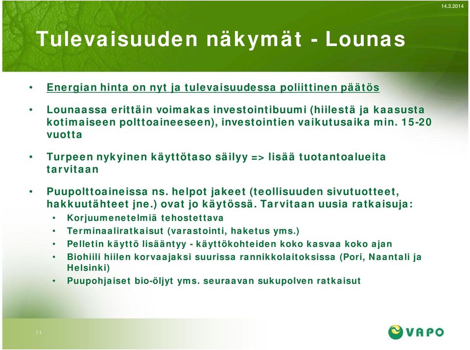 helpot jakeet (teollisuuden sivutuotteet, hakkuutähteet jne.) ovat jo käytössä. Tarvitaan uusia ratkaisuja: Korjuumenetelmiä tehostettava Terminaaliratkaisut (varastointi, haketus yms.