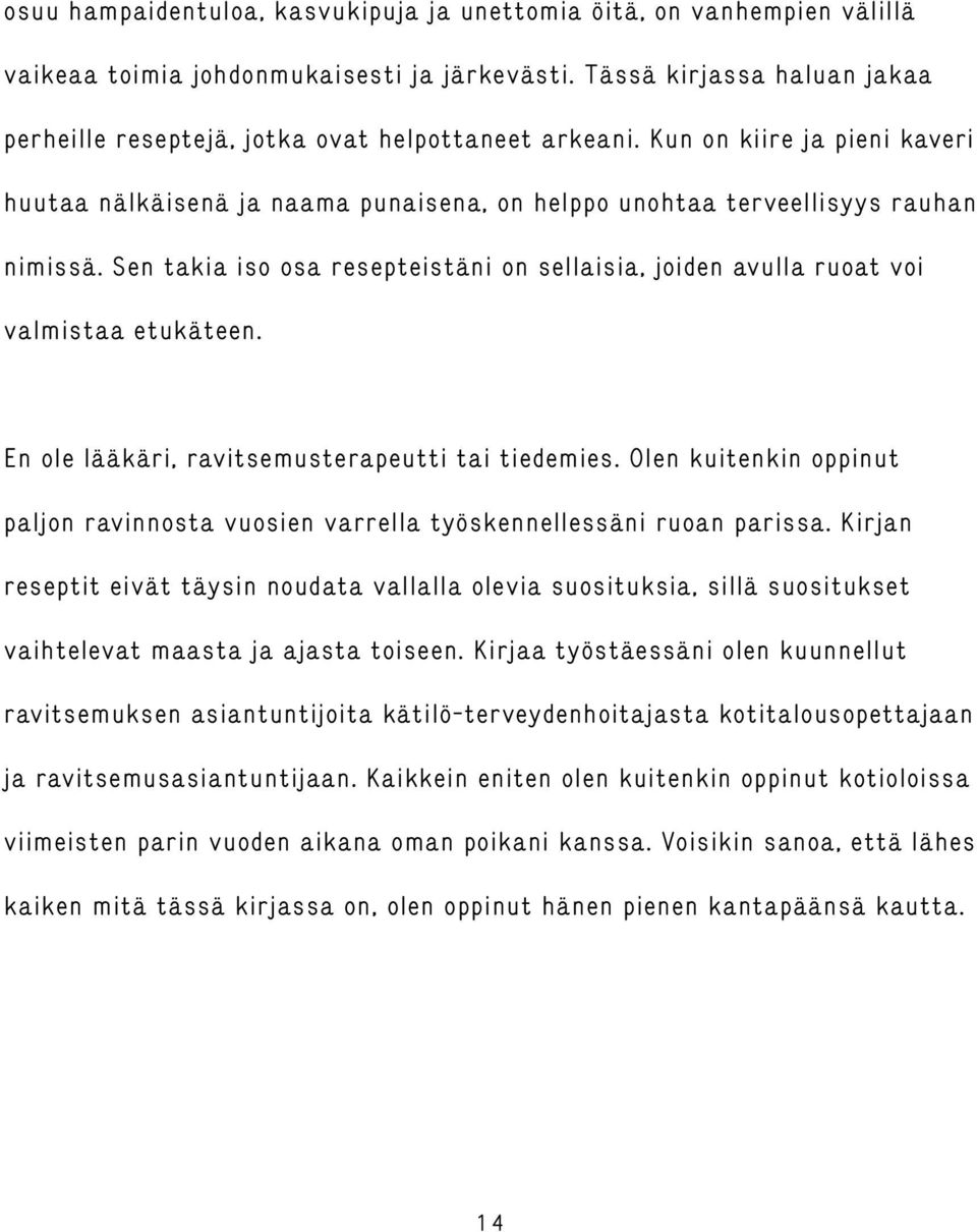 Sen takia iso osa resepteistäni on sellaisia, joiden avulla ruoat voi valmistaa etukäteen. En ole lääkäri, ravitsemusterapeutti tai tiedemies.