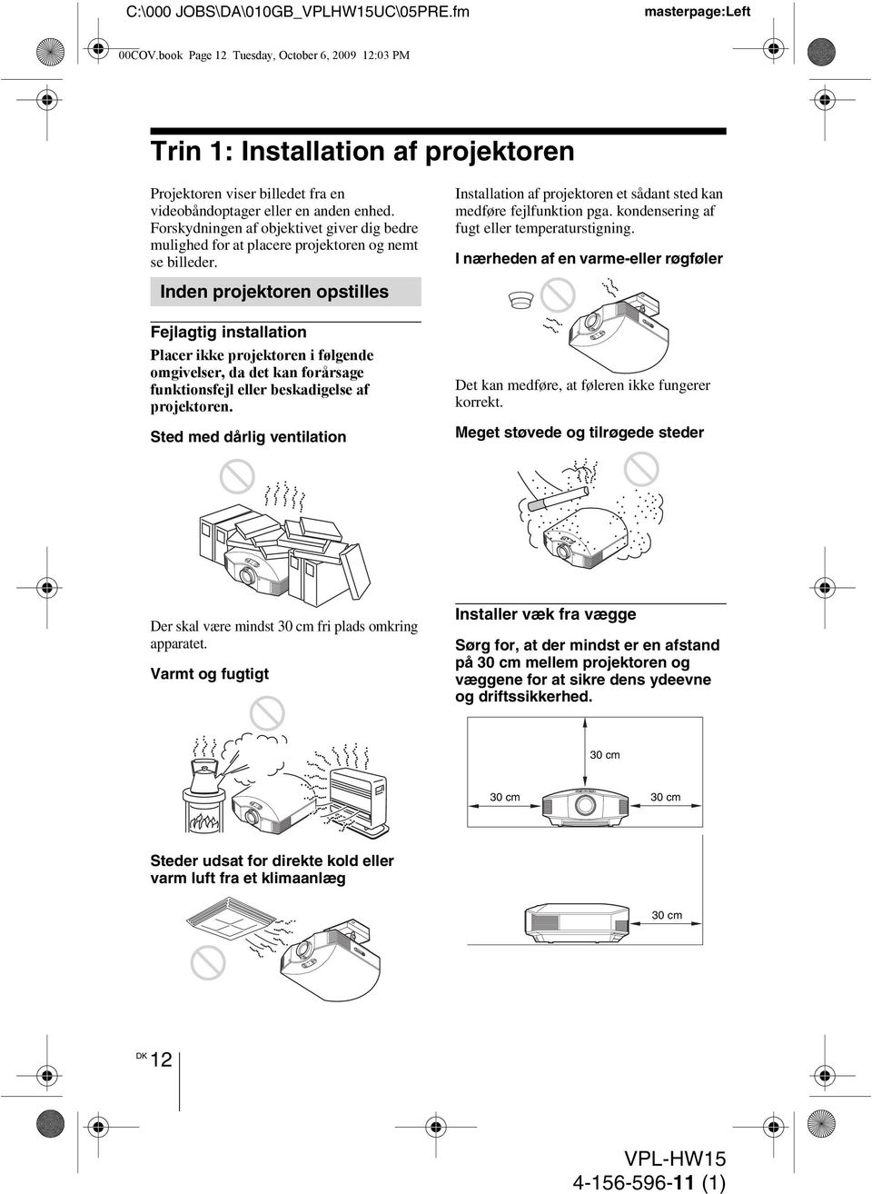 Forskydningen af objektivet giver dig bedre mulighed for at placere projektoren og nemt se billeder. Installation af projektoren et sådant sted kan medføre fejlfunktion pga.