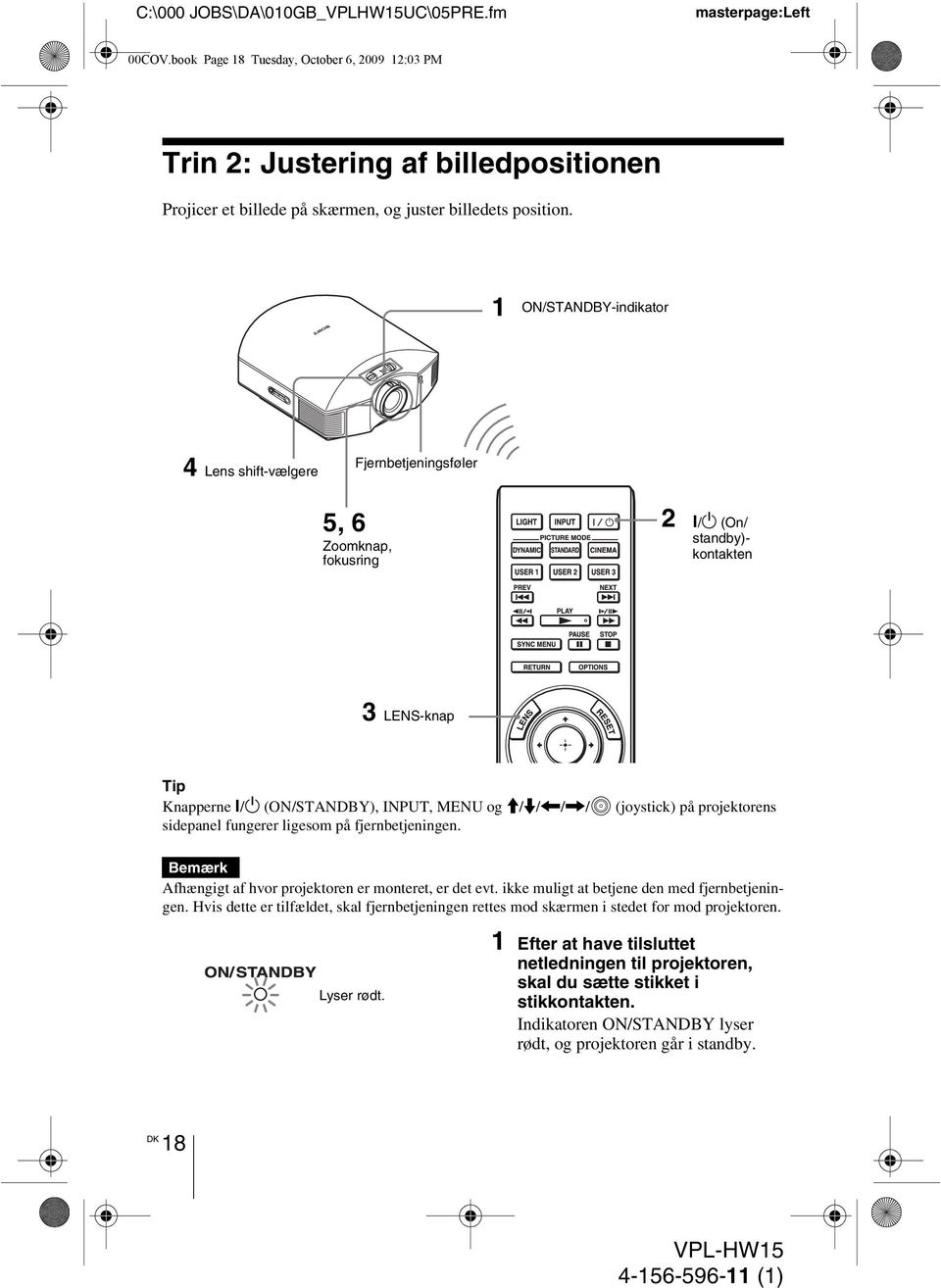 /1 (ON/STANDBY), INPUT, MENU og M/m/</,/ (joystick) på projektorens sidepanel fungerer ligesom på fjernbetjeningen. Bemærk Afhængigt af hvor projektoren er monteret, er det evt.