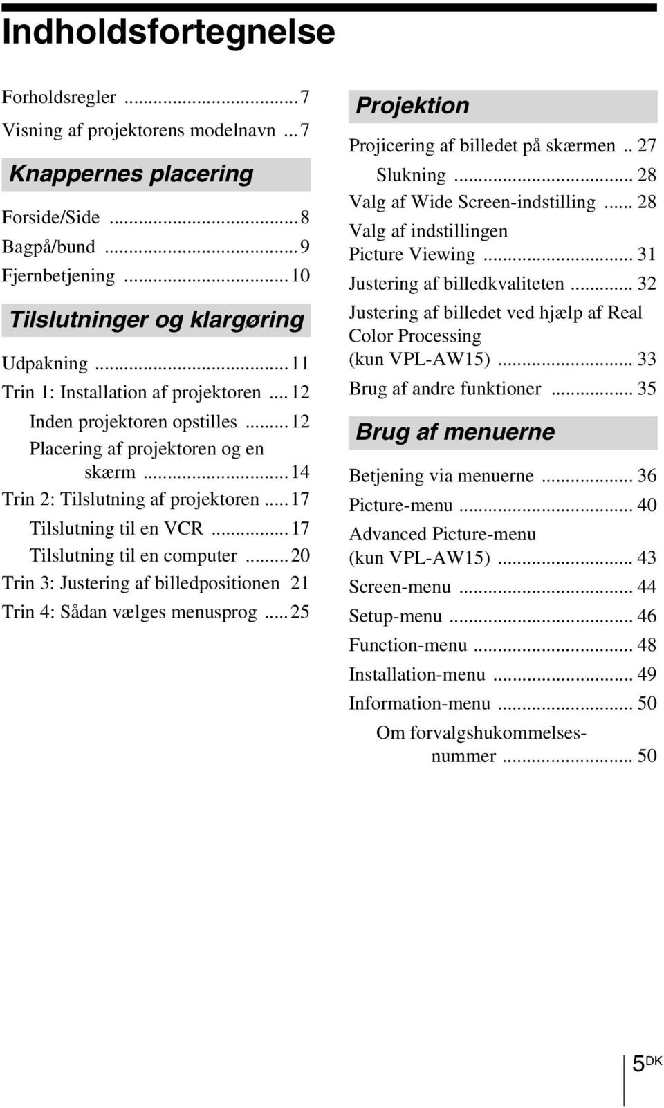 ..17 Tilslutning til en computer...20 Trin 3: Justering af billedpositionen 21 Trin 4: Sådan vælges menusprog...25 Projektion Projicering af billedet på skærmen.. 27 Slukning.