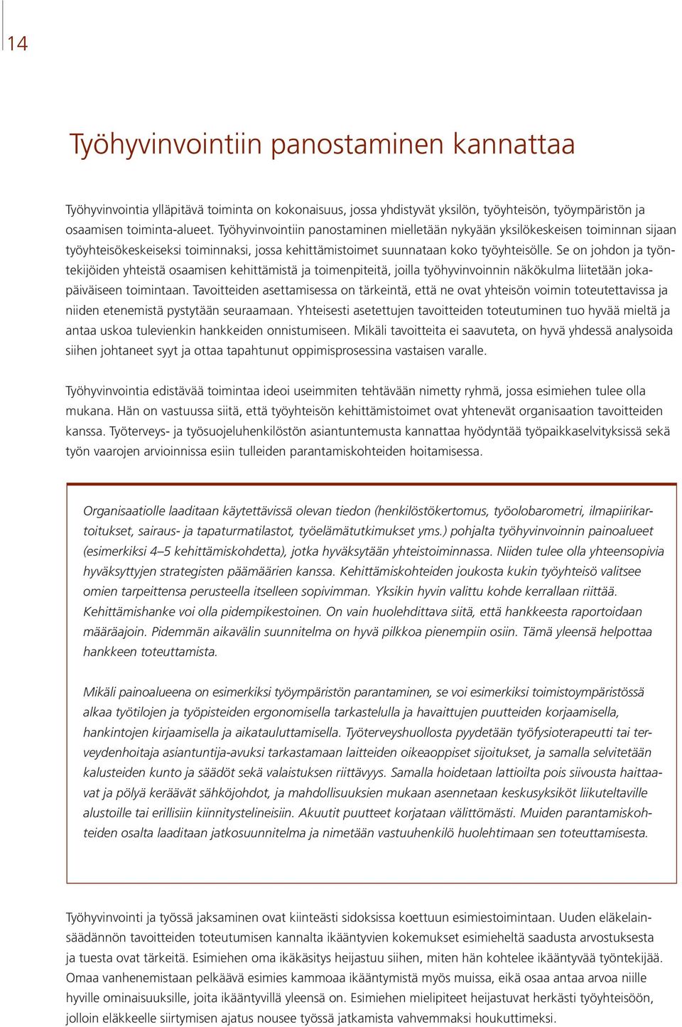Se on johdon ja työntekijöiden yhteistä osaamisen kehittämistä ja toimenpiteitä, joilla työhyvinvoinnin näkökulma liitetään jokapäiväiseen toimintaan.