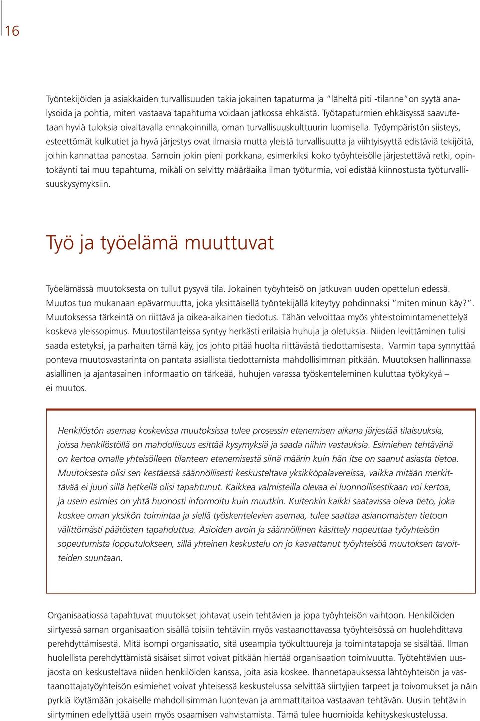 Työympäristön siisteys, esteettömät kulkutiet ja hyvä järjestys ovat ilmaisia mutta yleistä turvallisuutta ja viihtyisyyttä edistäviä tekijöitä, joihin kannattaa panostaa.