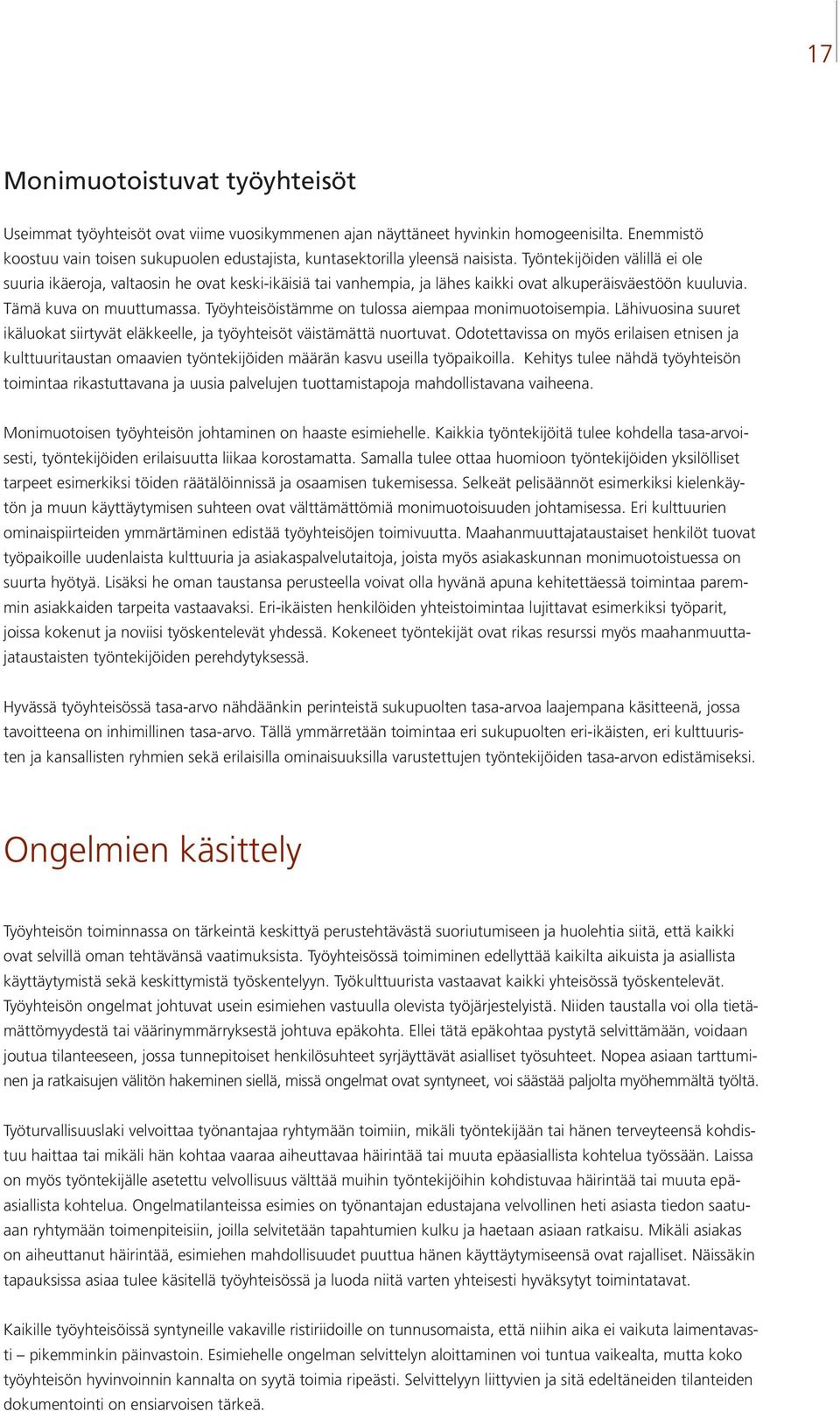 Työntekijöiden välillä ei ole suuria ikäeroja, valtaosin he ovat keski-ikäisiä tai vanhempia, ja lähes kaikki ovat alkuperäisväestöön kuuluvia. Tämä kuva on muuttumassa.