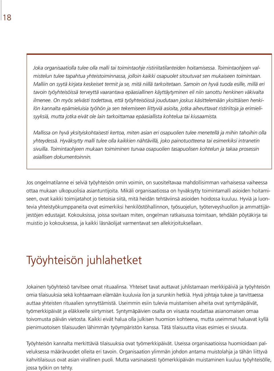 Samoin on hyvä tuoda esille, millä eri tavoin työyhteisöissä terveyttä vaarantava epäasiallinen käyttäytyminen eli niin sanottu henkinen väkivalta ilmenee.
