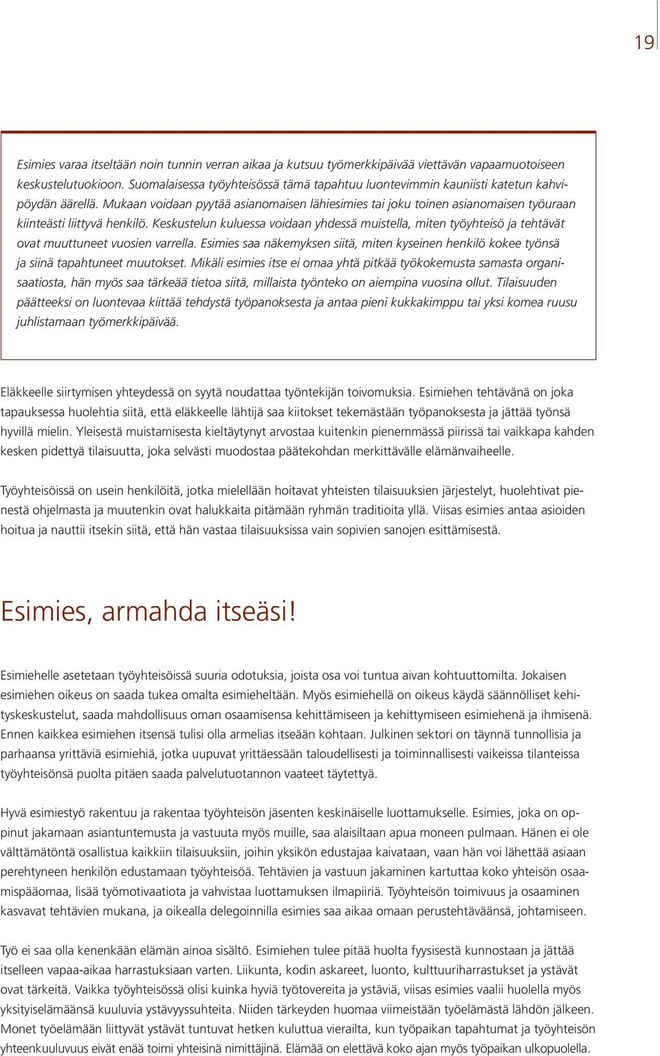 Mukaan voidaan pyytää asianomaisen lähiesimies tai joku toinen asianomaisen työuraan kiinteästi liittyvä henkilö.