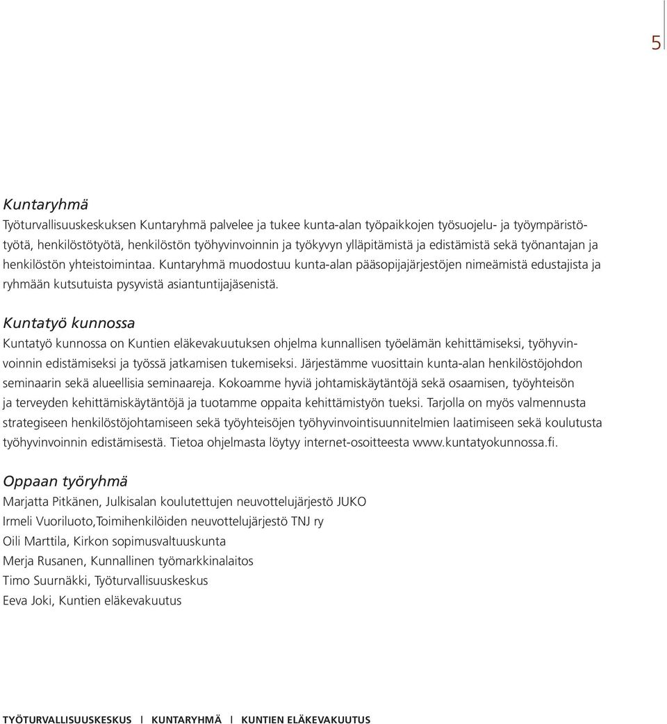 Kuntatyö kunnossa Kuntatyö kunnossa on Kuntien eläkevakuutuksen ohjelma kunnallisen työelämän kehittämiseksi, työhyvinvoinnin edistämiseksi ja työssä jatkamisen tukemiseksi.