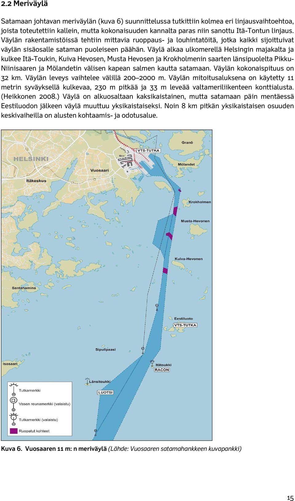 Väylä alkaa ulkomerellä Helsingin majakalta ja kulkee Itä-Toukin, Kuiva Hevosen, Musta Hevosen ja Krokholmenin saarten länsipuolelta Pikku- Niinisaaren ja Mölandetin välisen kapean salmen kautta