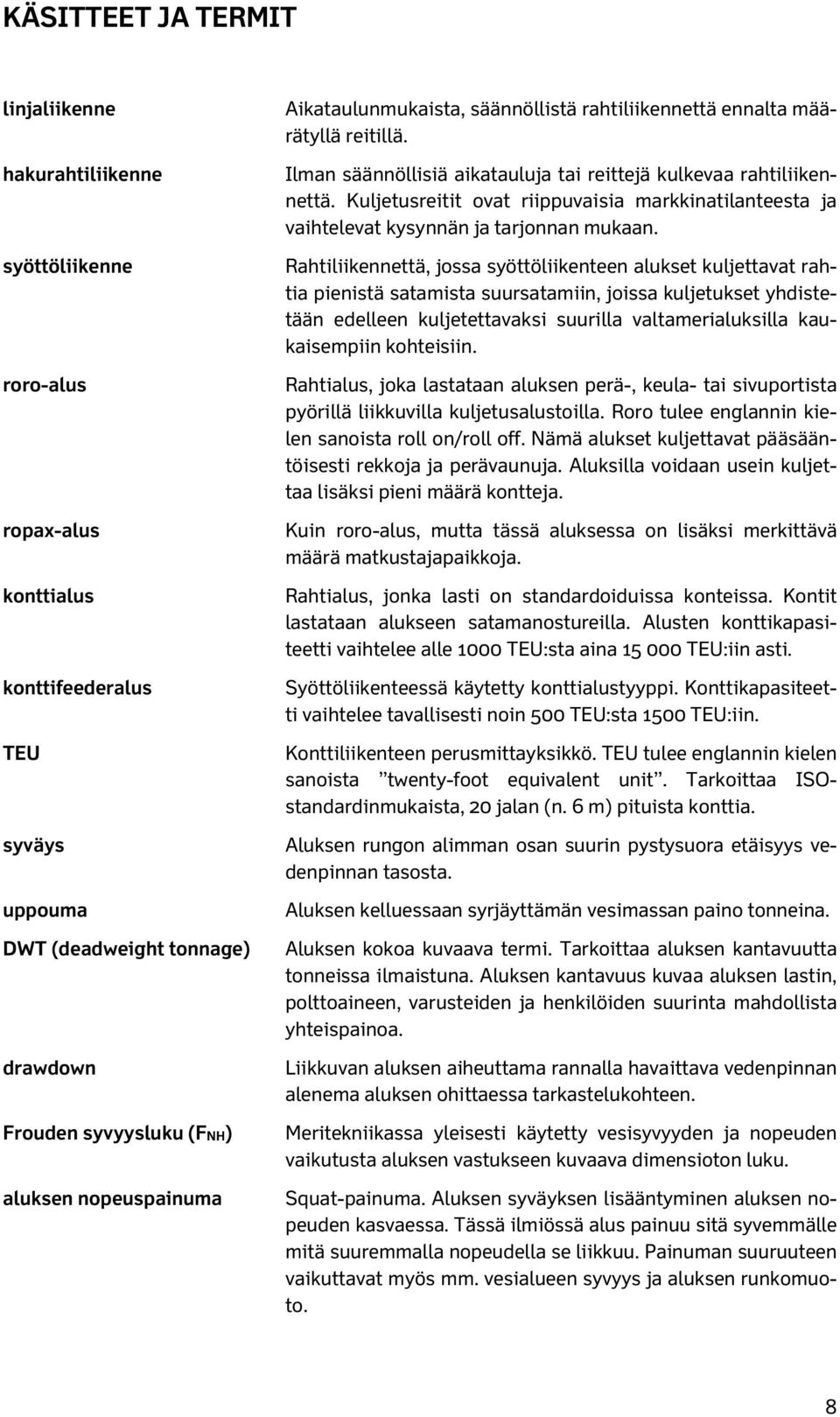 Kuljetusreitit ovat riippuvaisia markkinatilanteesta ja vaihtelevat kysynnän ja tarjonnan mukaan.